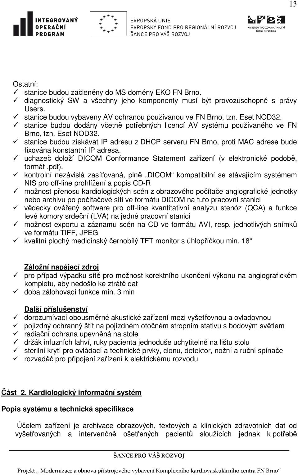 uchazeč doloží DICOM Conformance Statement zařízení (v elektronické podobě, formát.pdf).