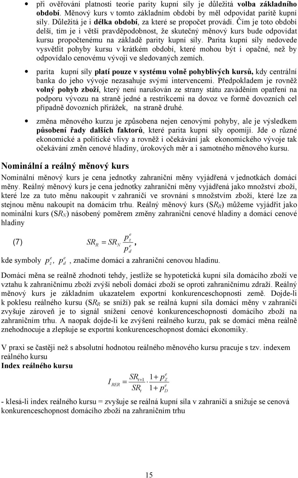 Čím je toto období delší, tím je i větší pravděpodobnost, že skutečný měnový kurs bude odpovídat kursu propočtenému na základě parity kupní síly.