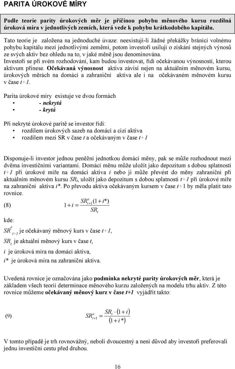 bez ohledu na to, v jaké měně jsou denominována. Investoři se při svém rozhodování, kam budou investovat, řídí očekávanou výnosností, kterou aktivum přinese.