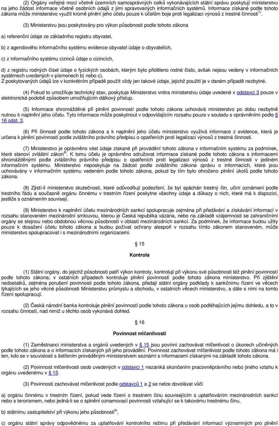 (3) Ministerstvu jsou poskytovány pro výkon působnosti podle tohoto zákona a) referenční údaje ze základního registru obyvatel, b) z agendového informačního systému evidence obyvatel údaje o