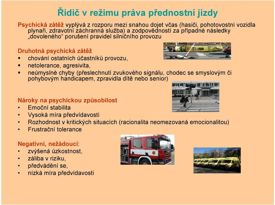 (přeslechnutí zvukového signálu, chodec se smyslovým či pohybovým handicapem, zpravidla dítě nebo senior) Nároky na psychickou způsobilost Emoční stabilita Vysoká míra předvídavosti