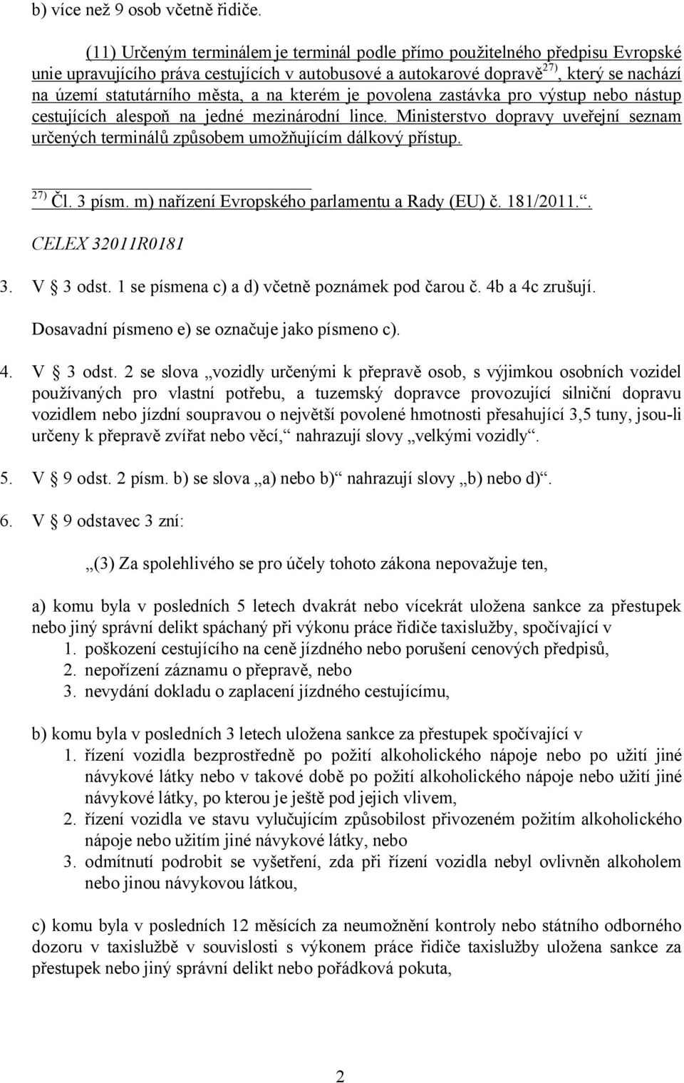 a na kterém je povolena zastávka pro výstup nebo nástup cestujících alespoň na jedné mezinárodní lince. Ministerstvo dopravy uveřejní seznam určených terminálů způsobem umožňujícím dálkový přístup.