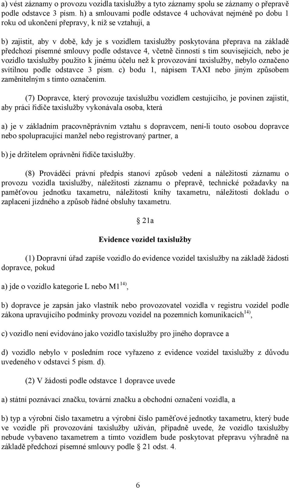 předchozí písemné smlouvy podle odstavce 4, včetně činností s tím souvisejících, nebo je vozidlo taxislužby použito k jinému účelu než k provozování taxislužby, nebylo označeno svítilnou podle