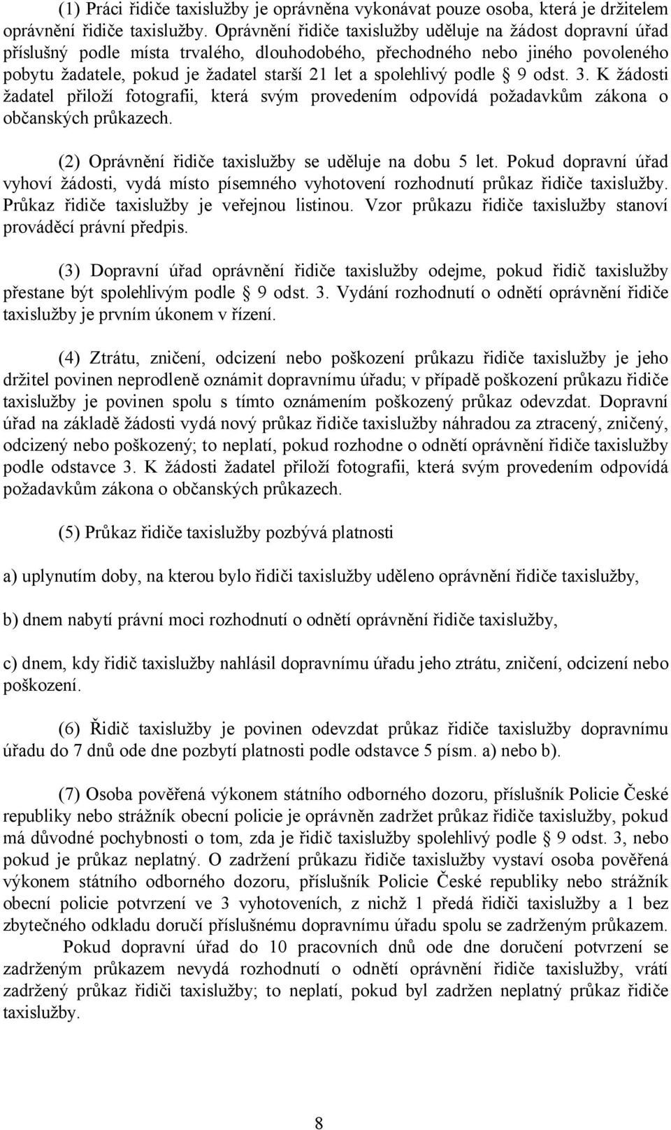 spolehlivý podle 9 odst. 3. K žádosti žadatel přiloží fotografii, která svým provedením odpovídá požadavkům zákona o občanských průkazech. (2) Oprávnění řidiče taxislužby se uděluje na dobu 5 let.