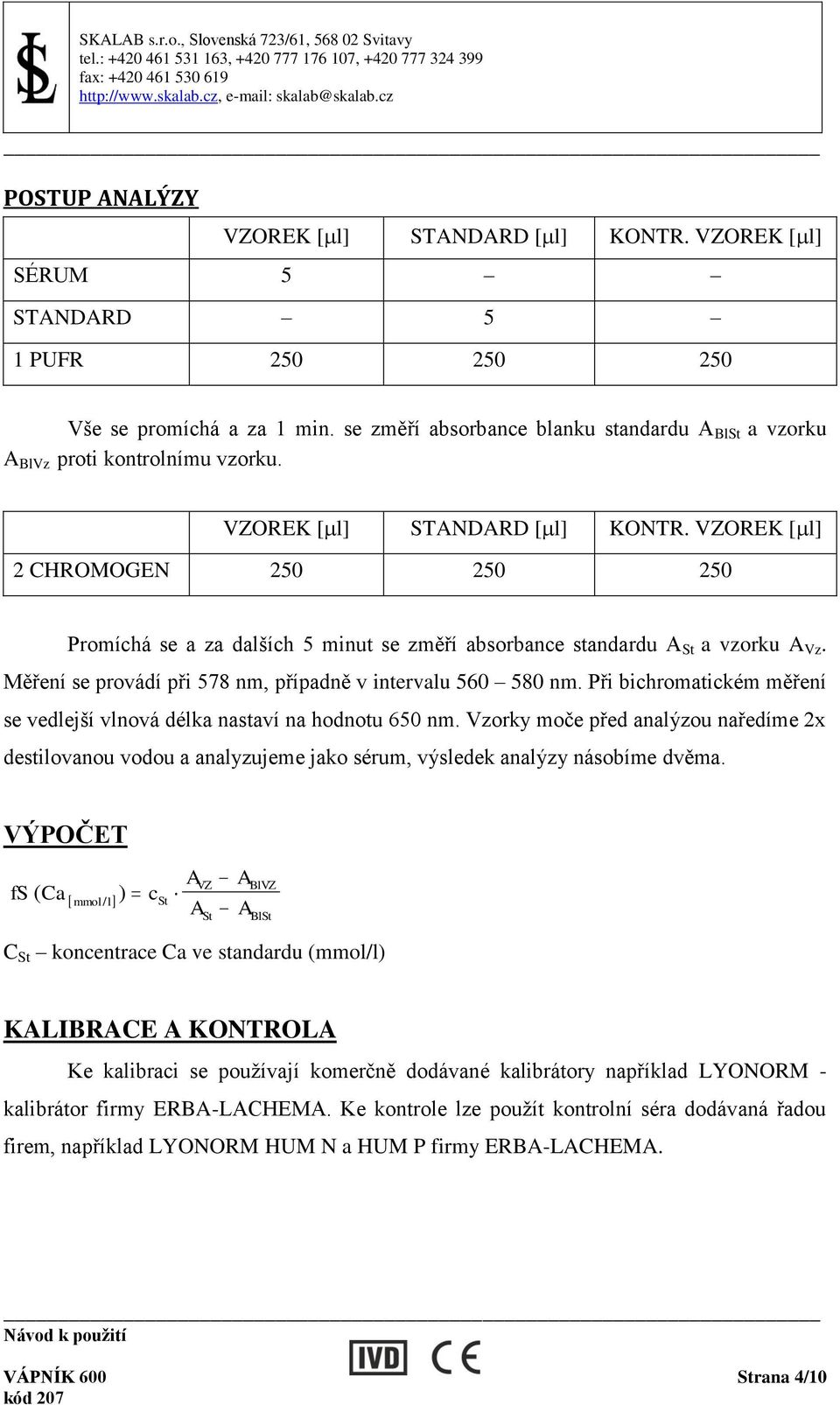 VZOREK [ l] 2 CHROMOGEN 250 250 250 Promíchá se a za dalších 5 minut se změří absorbance standardu A St a vzorku A Vz. Měření se provádí při 578 nm, případně v intervalu 560 580 nm.