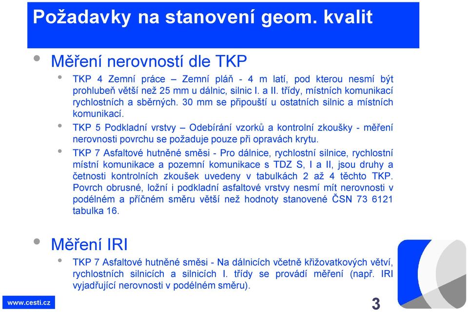 TKP 5 Podkladní vrstvy Odebírání vzorků a kontrolní zkoušky - měření nerovnosti povrchu se požaduje pouze při opravách krytu.