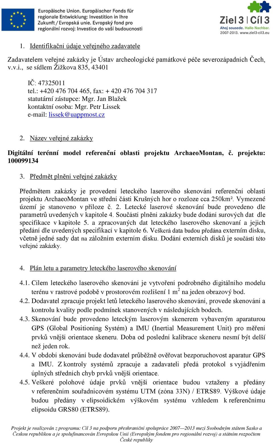 Název veřejné zakázky Digitální terénní model referenční oblasti projektu ArchaeoMontan, č. projektu: 100099134 3.