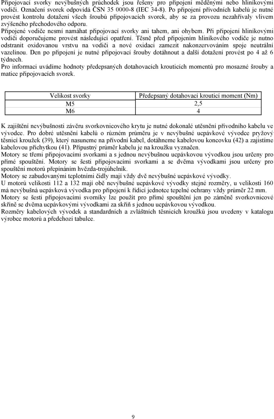 Připojené vodiče nesmí namáhat připojovací svorky ani tahem, ani ohybem. Při připojení hliníkovými vodiči doporučujeme provést následující opatření.