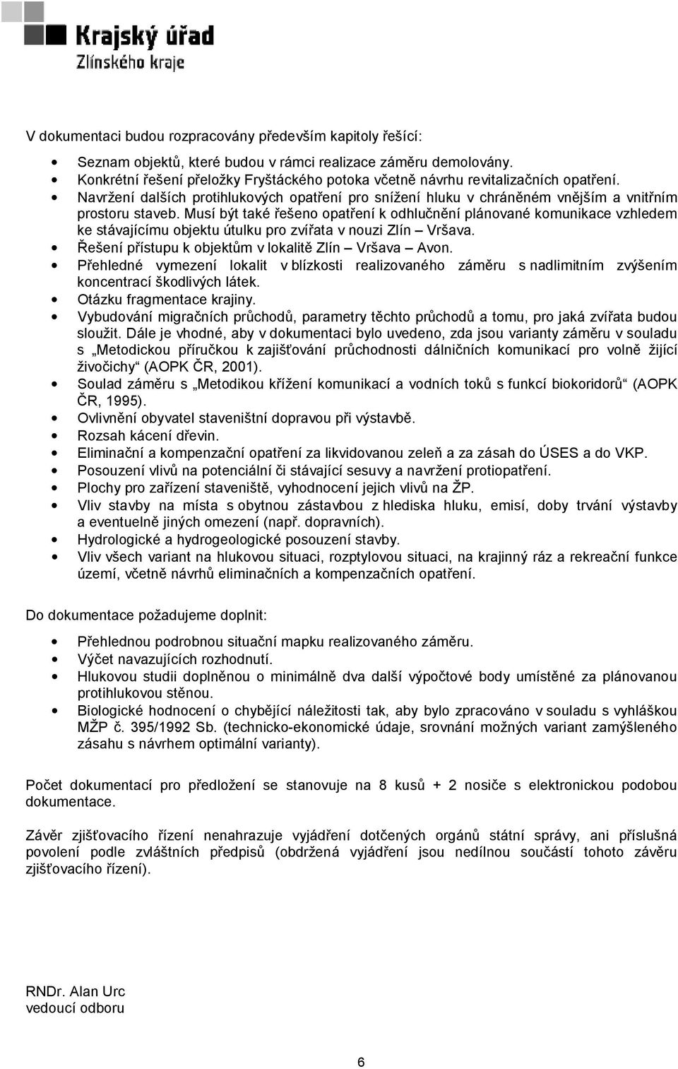 Musí být také řešeno opatření k odhlučnění plánované komunikace vzhledem ke stávajícímu objektu útulku pro zvířata v nouzi Zlín Vršava. Řešení přístupu k objektům v lokalitě Zlín Vršava Avon.