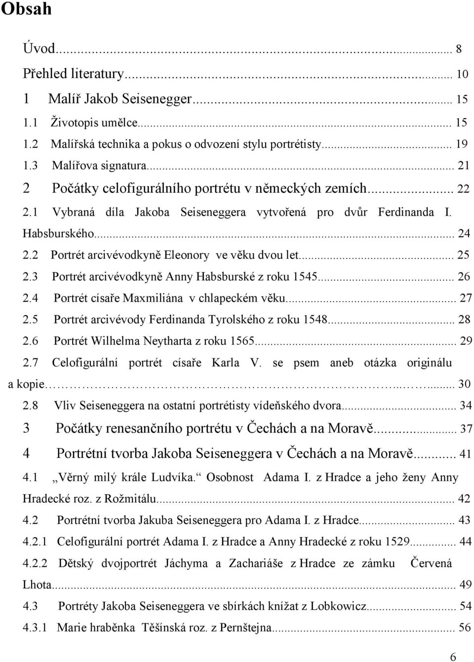 2 Portrét arcivévodkyně Eleonory ve věku dvou let... 25 2.3 Portrét arcivévodkyně Anny Habsburské z roku 1545... 26 2.4 Portrét císaře Maxmiliána v chlapeckém věku... 27 2.