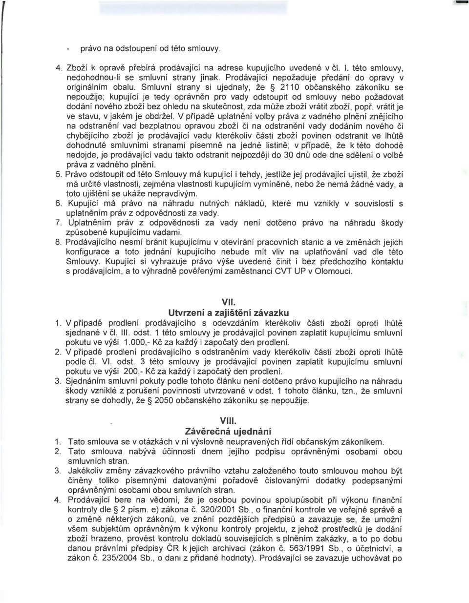 Smluvní strany si ujednaly, že 211 O občanského zákoníku se nepoužije; kupující je tedy oprávněn pro vady odstoupit od smlouvy nebo požadovat dodání nového zboží bez ohledu na skutečnost, zda může