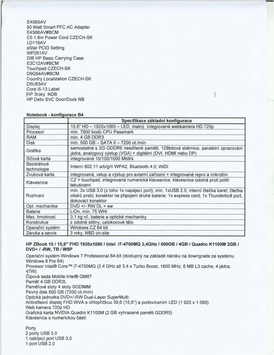 Deliv SVC Door/Dock NB N o t e b oo k - k on f 1gurace B4 Specifikace základní konfigurace 15.6" HD- 1920x1 080- LED, matný, integrovaná webkamera HD 720p Procesor min. 7800 bodů CPU Passmark RAM min.