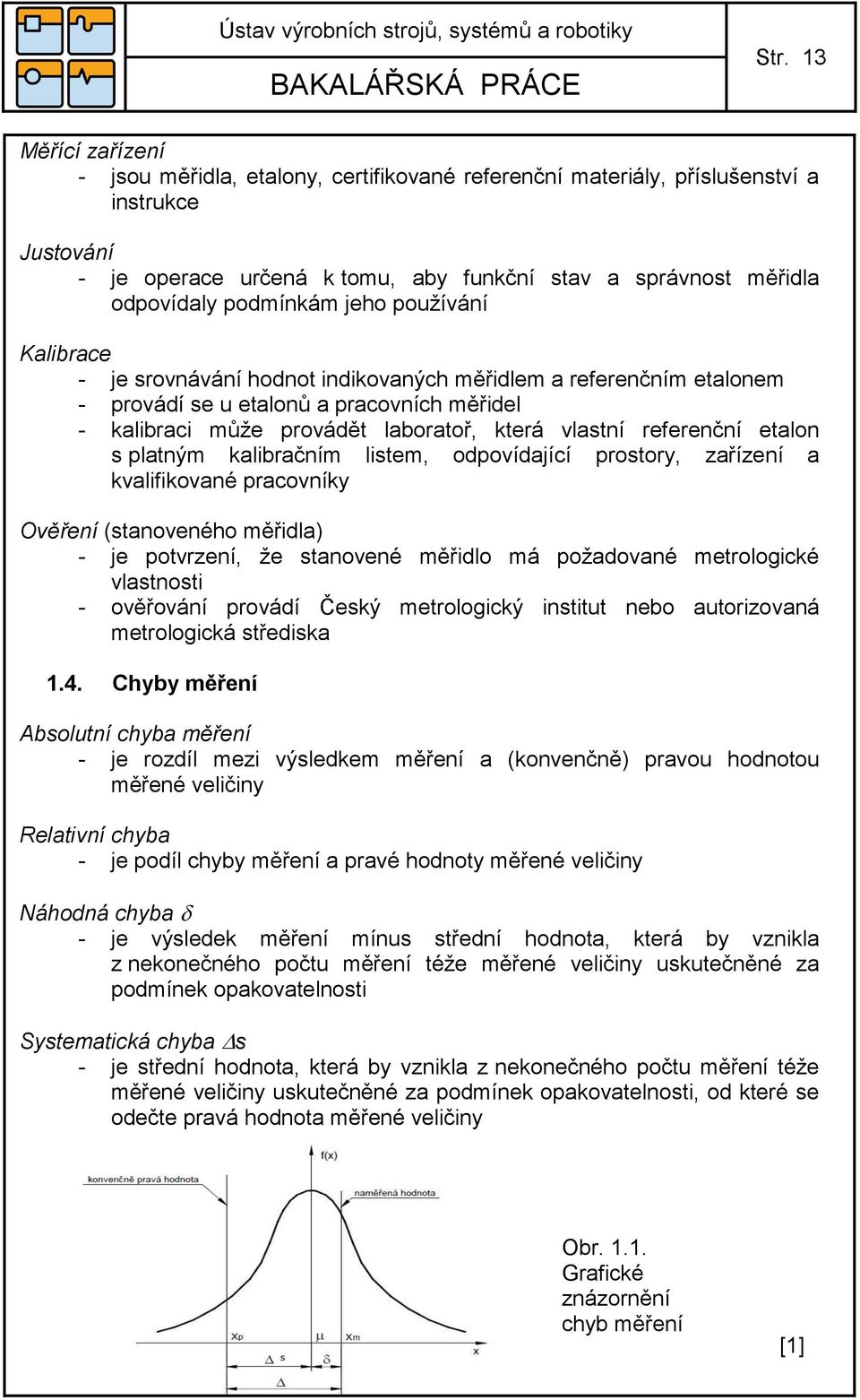 referenční etalon s platným kalibračním listem, odpovídající prostory, zařízení a kvalifikované pracovníky Ověření (stanoveného měřidla) - je potvrzení, ţe stanovené měřidlo má poţadované