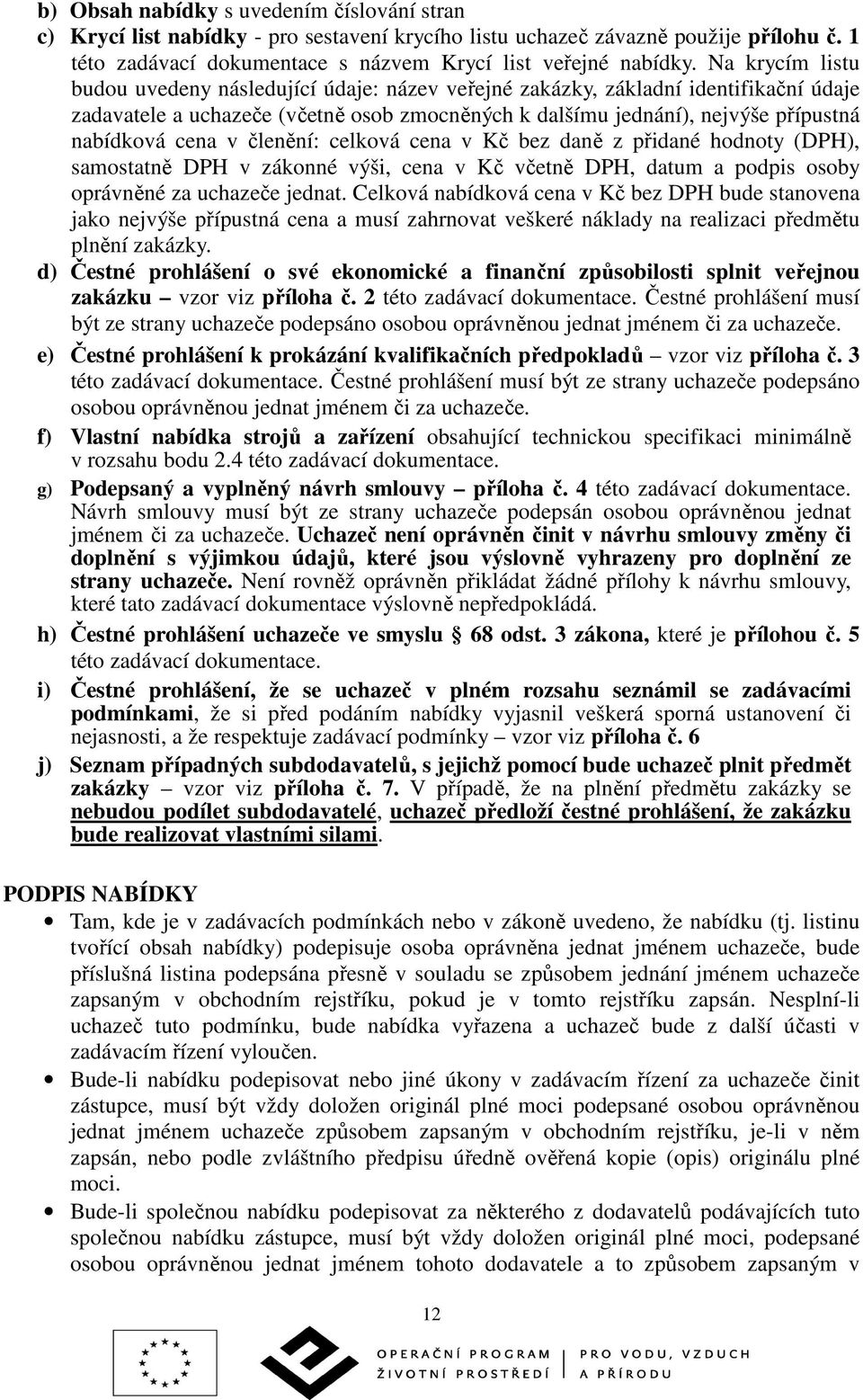 v členění: celková cena v Kč bez daně z přidané hodnoty (DPH), samostatně DPH v zákonné výši, cena v Kč včetně DPH, datum a podpis osoby oprávněné za uchazeče jednat.