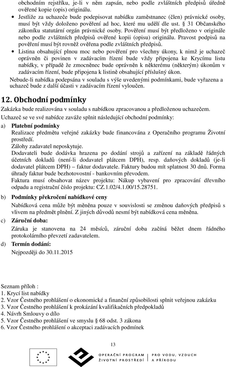 31 Občanského zákoníku statutární orgán právnické osoby. Pověření musí být předloženo v originále nebo podle zvláštních předpisů ověřené kopii (opisu) originálu.