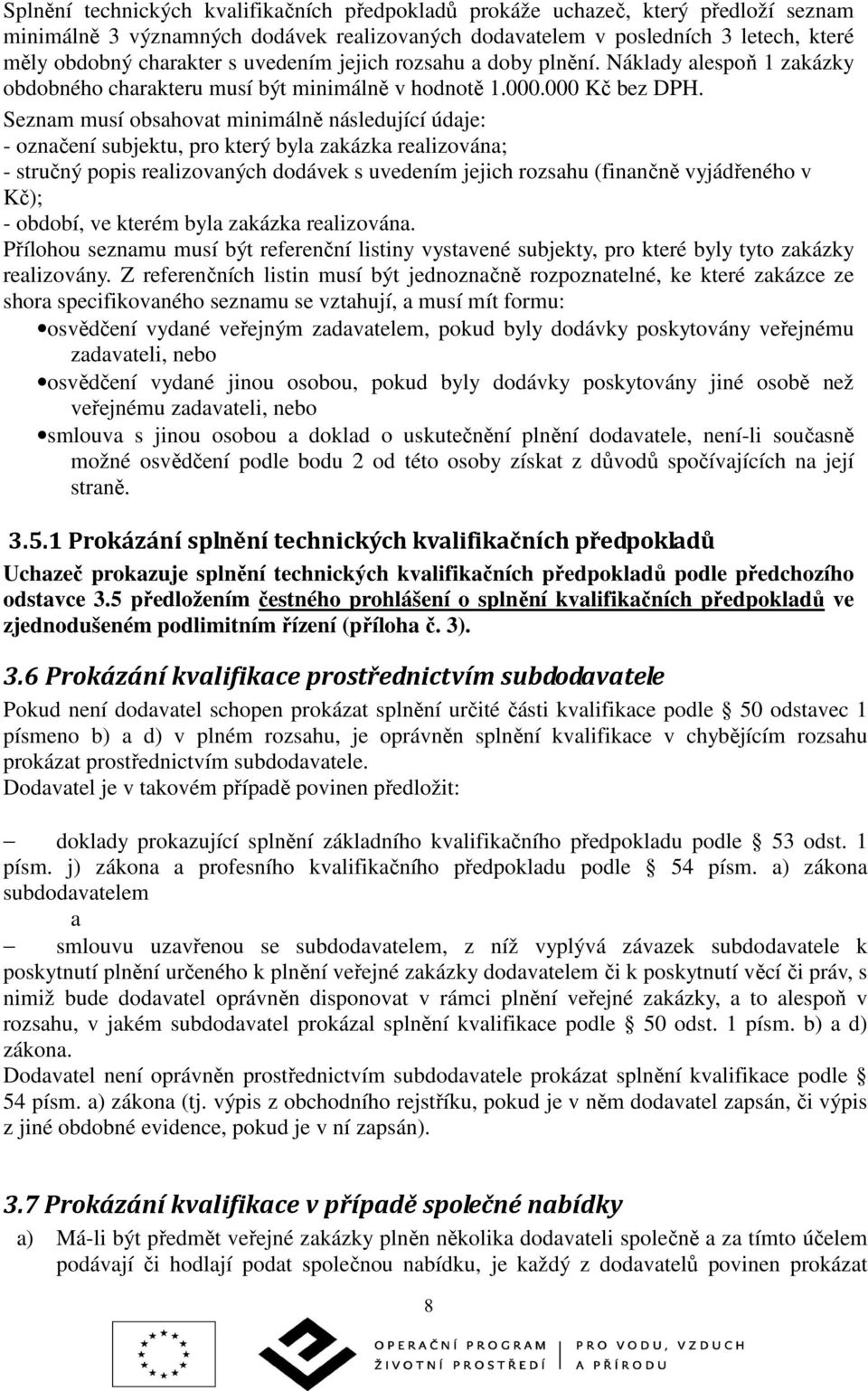 Seznam musí obsahovat minimálně následující údaje: - označení subjektu, pro který byla zakázka realizována; - stručný popis realizovaných dodávek s uvedením jejich rozsahu (finančně vyjádřeného v