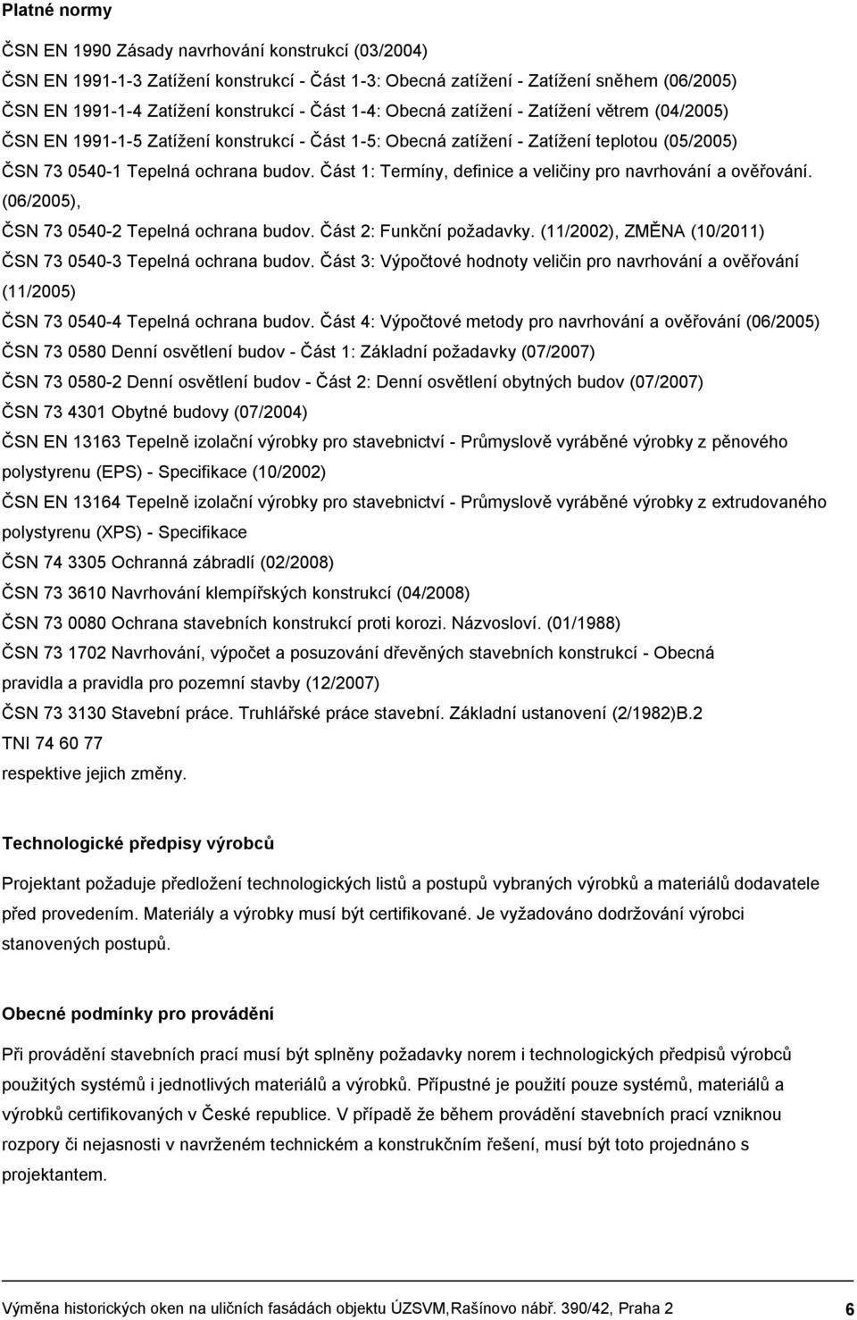 Část 1: Termíny, definice a veličiny pro navrhování a ověřování. (06/2005), ČSN 73 0540-2 Tepelná ochrana budov. Část 2: Funkční požadavky.