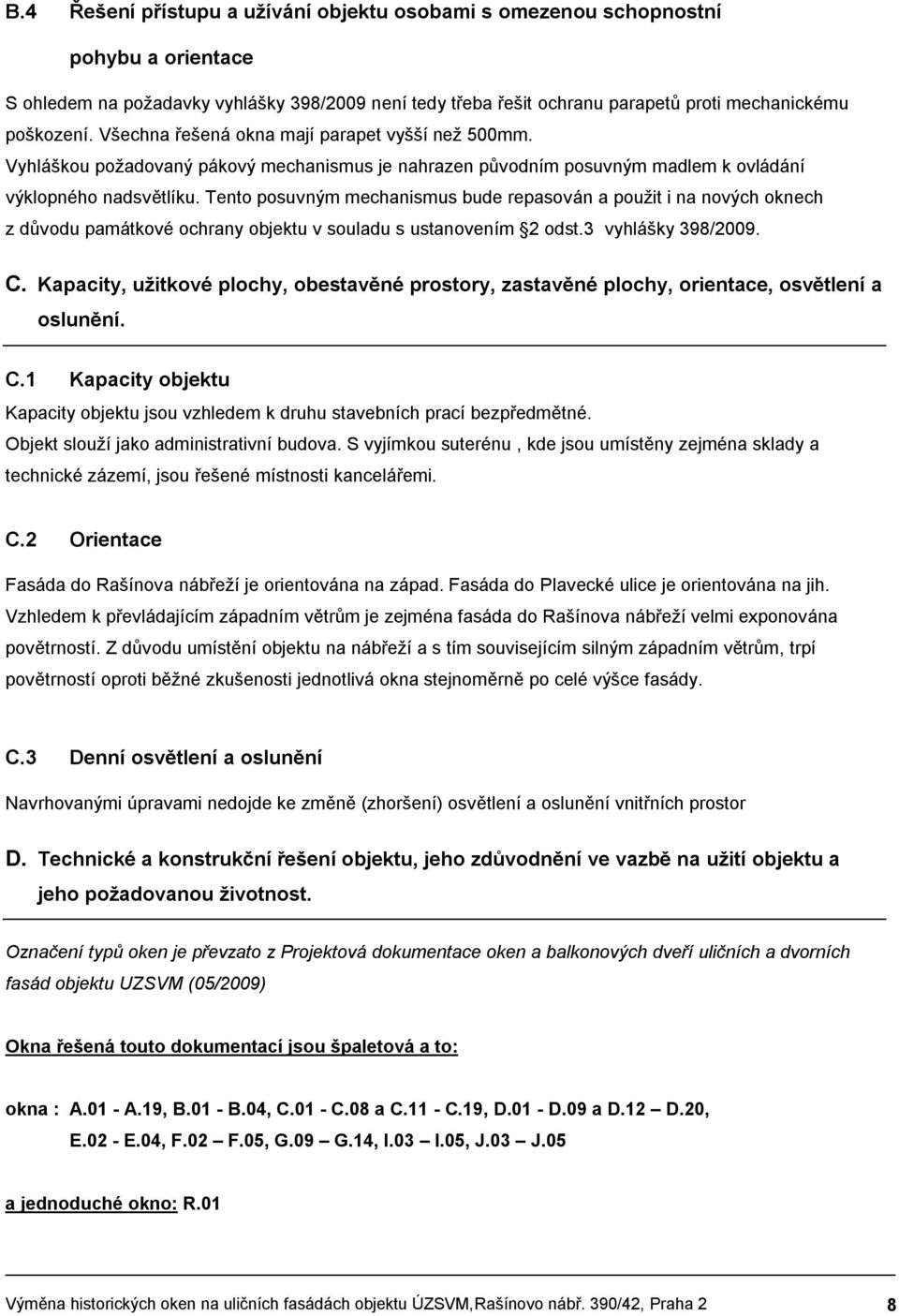 Tento posuvným mechanismus bude repasován a použit i na nových oknech z důvodu památkové ochrany objektu v souladu s ustanovením 2 odst.3 vyhlášky 398/2009. C.
