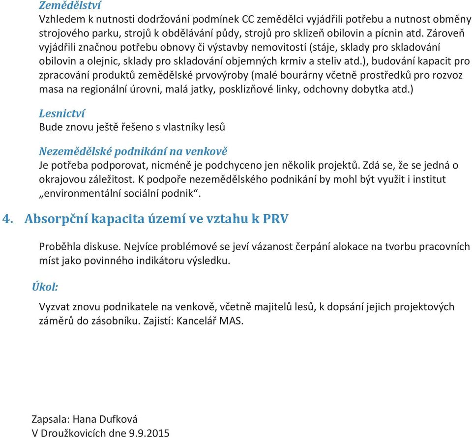 ), budování kapacit pro zpracování produktů zemědělské prvovýroby (malé bourárny včetně prostředků pro rozvoz masa na regionální úrovni, malá jatky, posklizňové linky, odchovny dobytka atd.