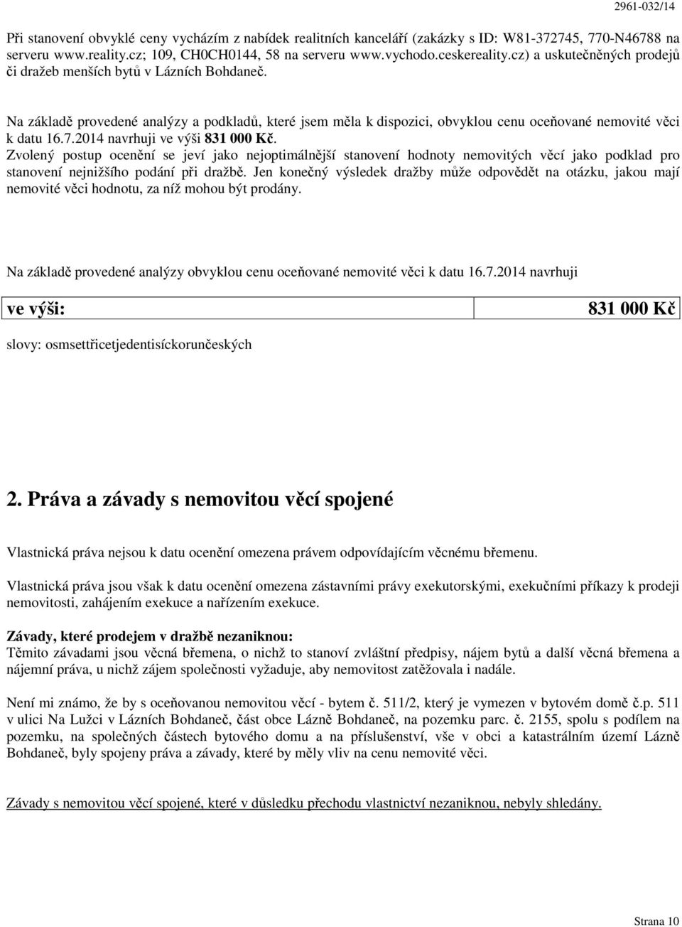 2014 navrhuji ve výši 831 000 Kč. Zvolený postup ocenění se jeví jako joptimálnější stanovení hodnoty movitých věcí jako podklad pro stanovení jnižšího podání při dražbě.