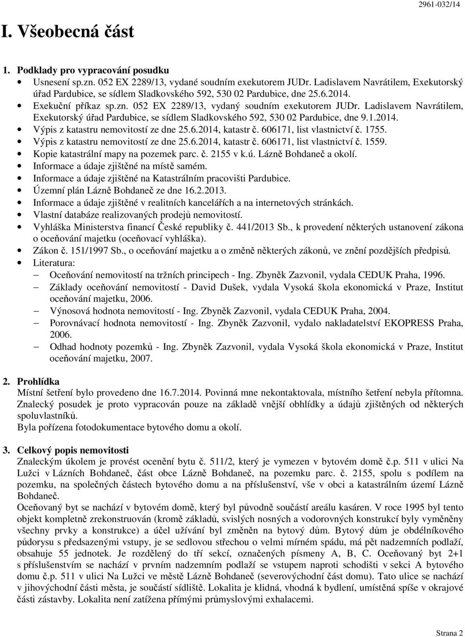 Ladislavem Navrátilem, Exekutorský úřad Pardubice, se sídlem Sladkovského 592, 530 02 Pardubice, d 9.1.2014. Výpis z katastru movitostí ze d 25.6.2014, katastr č. 606171, list vlastnictví č. 1755.