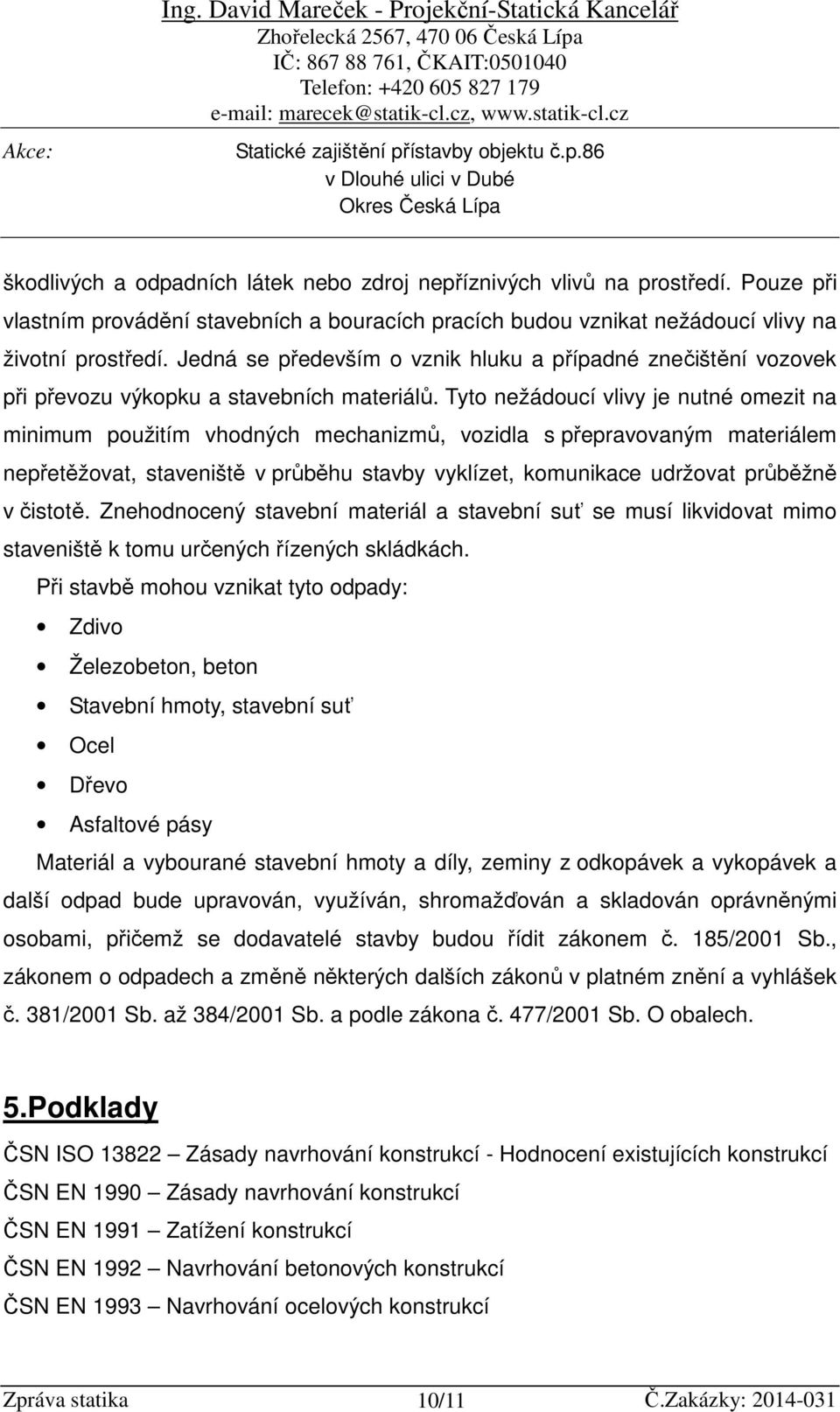 Tyto nežádoucí vlivy je nutné omezit na minimum použitím vhodných mechanizmů, vozidla s přepravovaným materiálem nepřetěžovat, staveniště v průběhu stavby vyklízet, komunikace udržovat průběžně v