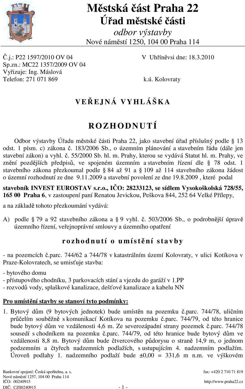 , o územním plánování a stavebním řádu (dále jen stavební zákon) a vyhl. č. 55/2000 Sb. hl. m. Prahy, kterou se vydává Statut hl. m. Prahy, ve znění pozdějších předpisů, ve spojeném územním a stavebním řízení dle 78 odst.