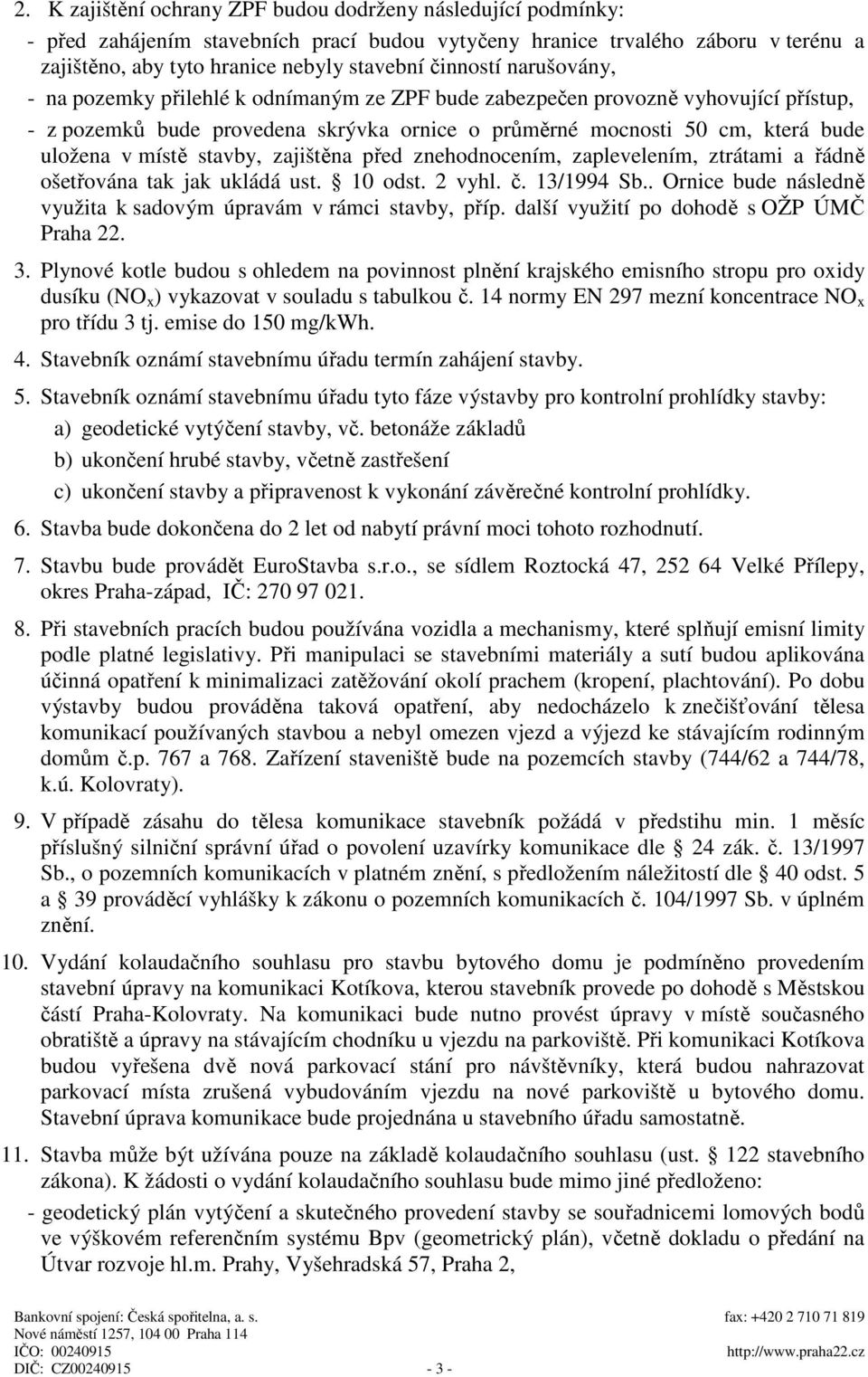 místě stavby, zajištěna před znehodnocením, zaplevelením, ztrátami a řádně ošetřována tak jak ukládá ust. 10 odst. 2 vyhl. č. 13/1994 Sb.