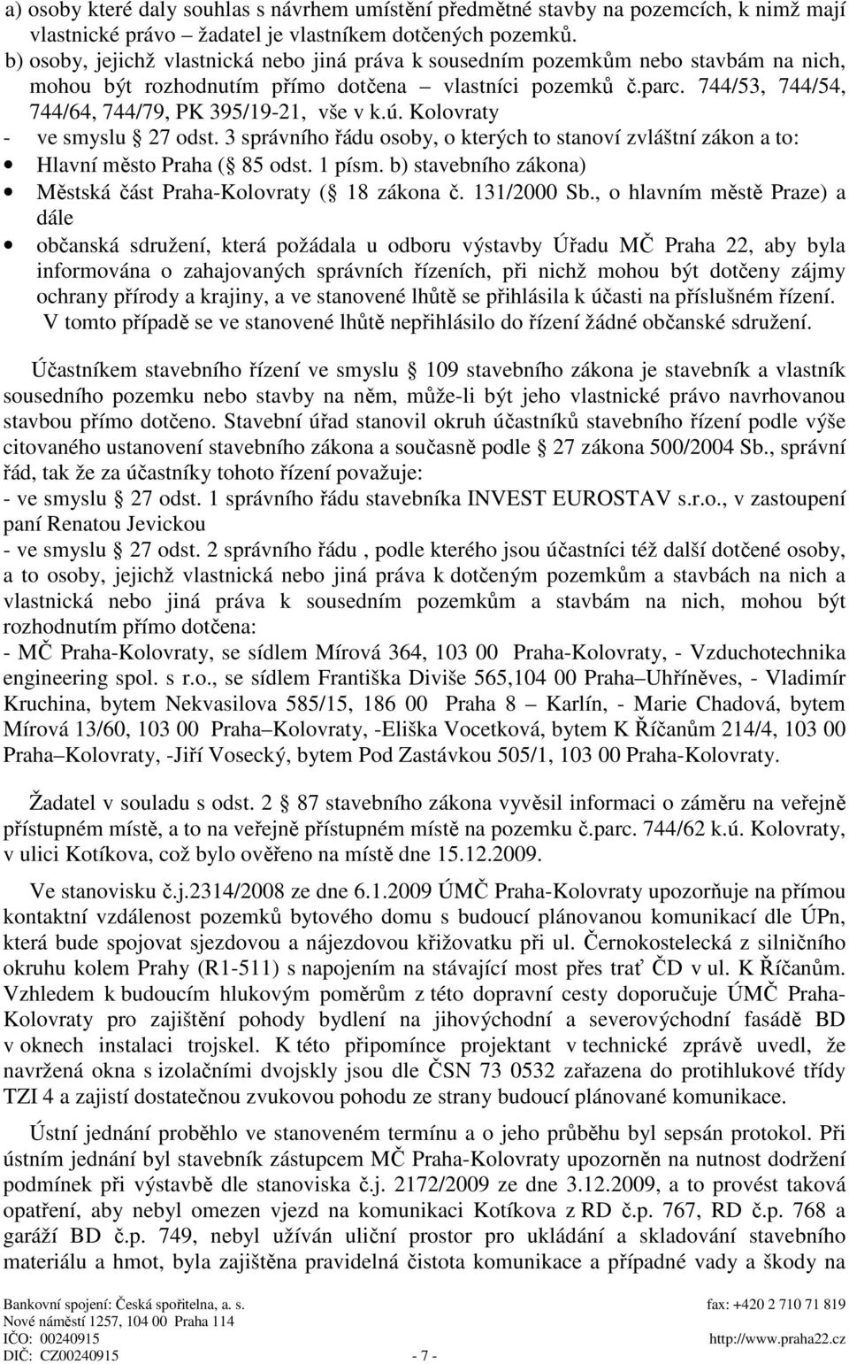 744/53, 744/54, 744/64, 744/79, PK 395/19-21, vše v k.ú. Kolovraty - ve smyslu 27 odst. 3 správního řádu osoby, o kterých to stanoví zvláštní zákon a to: Hlavní město Praha ( 85 odst. 1 písm.