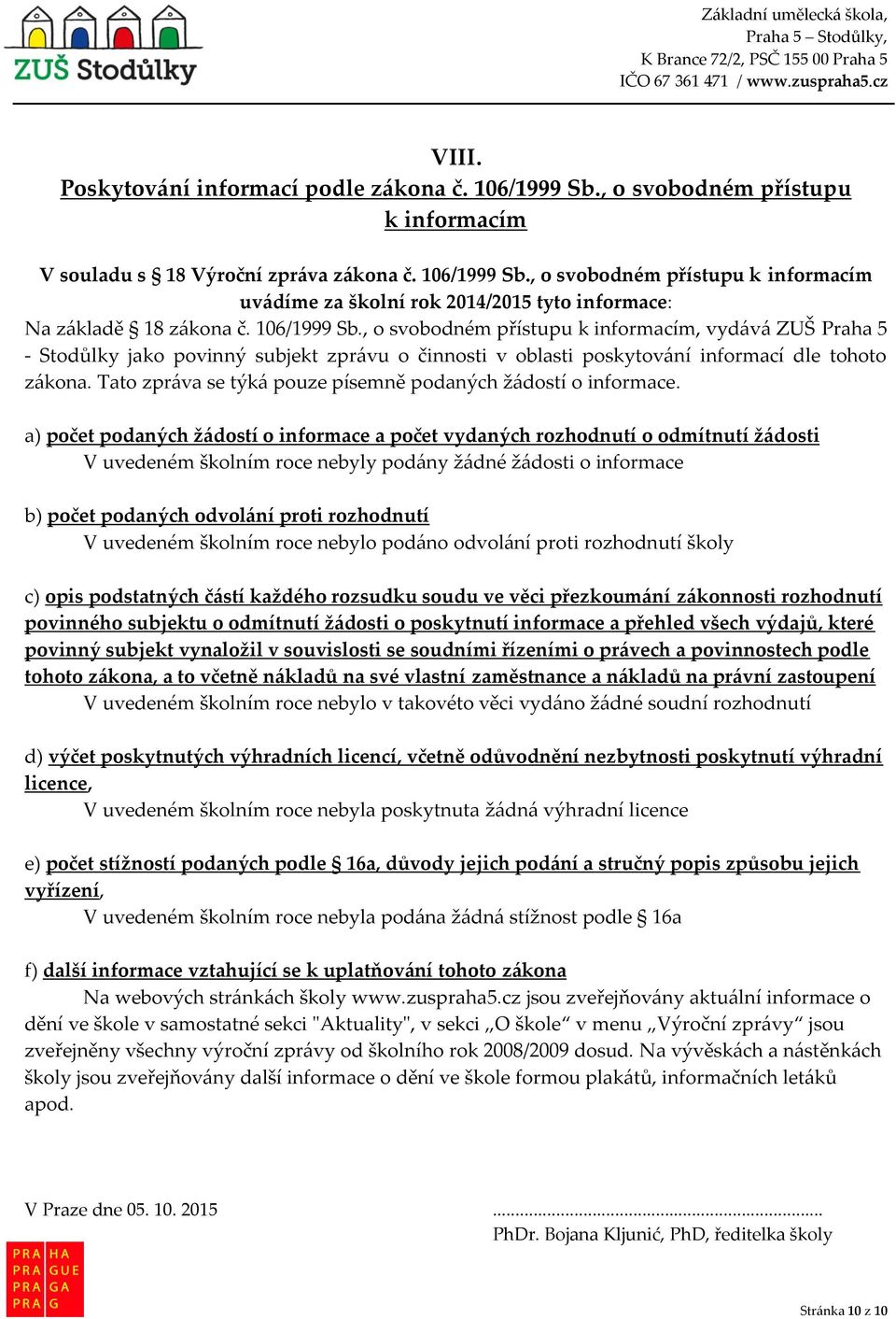 , o svobodném přístupu k informacím, vydává ZUŠ Praha 5 - Stodůlky jako povinný subjekt zprávu o činnosti v oblasti poskytování informací dle tohoto zákona.