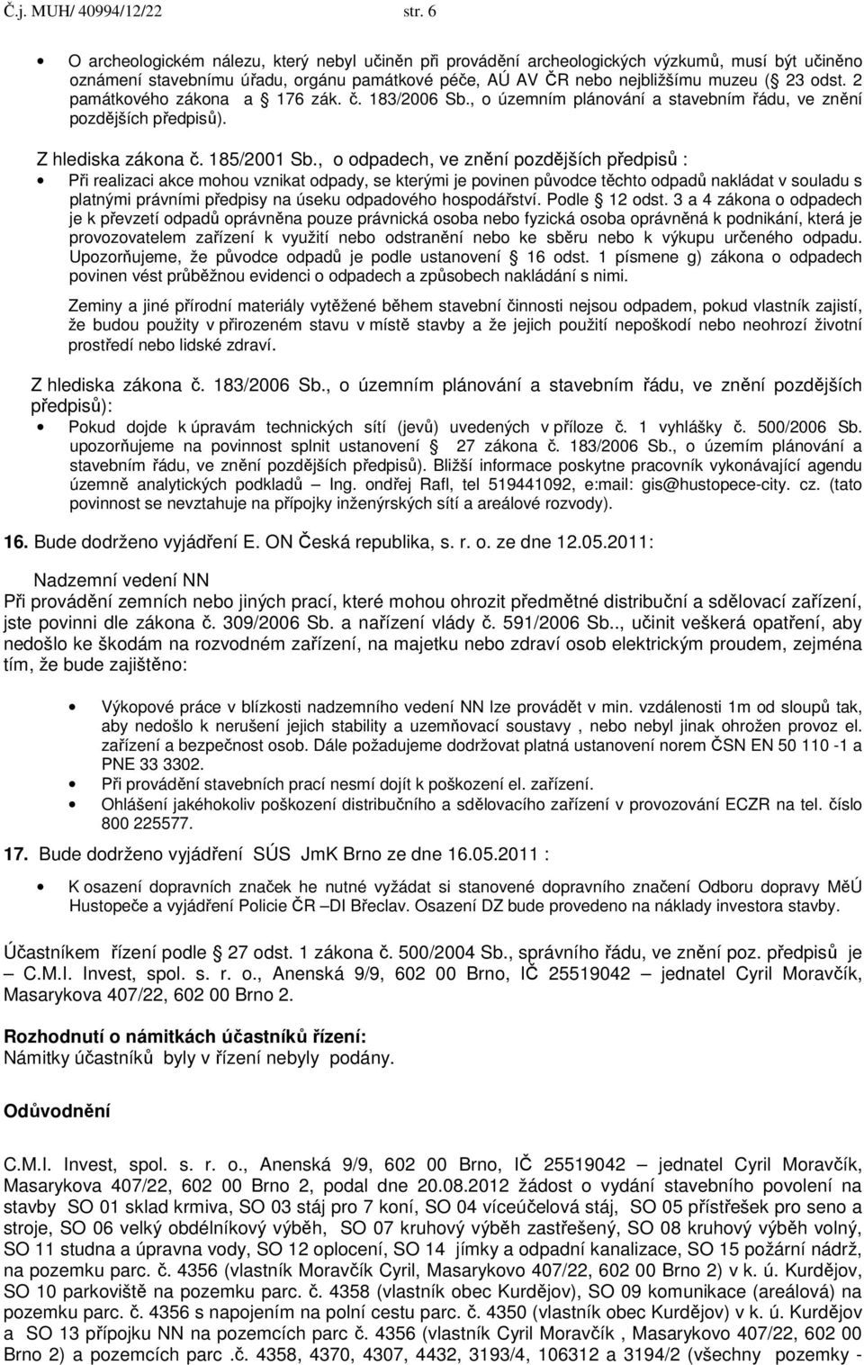 2 památkového zákona a 176 zák. č. 183/2006 Sb., o územním plánování a stavebním řádu, ve znění pozdějších předpisů). Z hlediska zákona č. 185/2001 Sb.