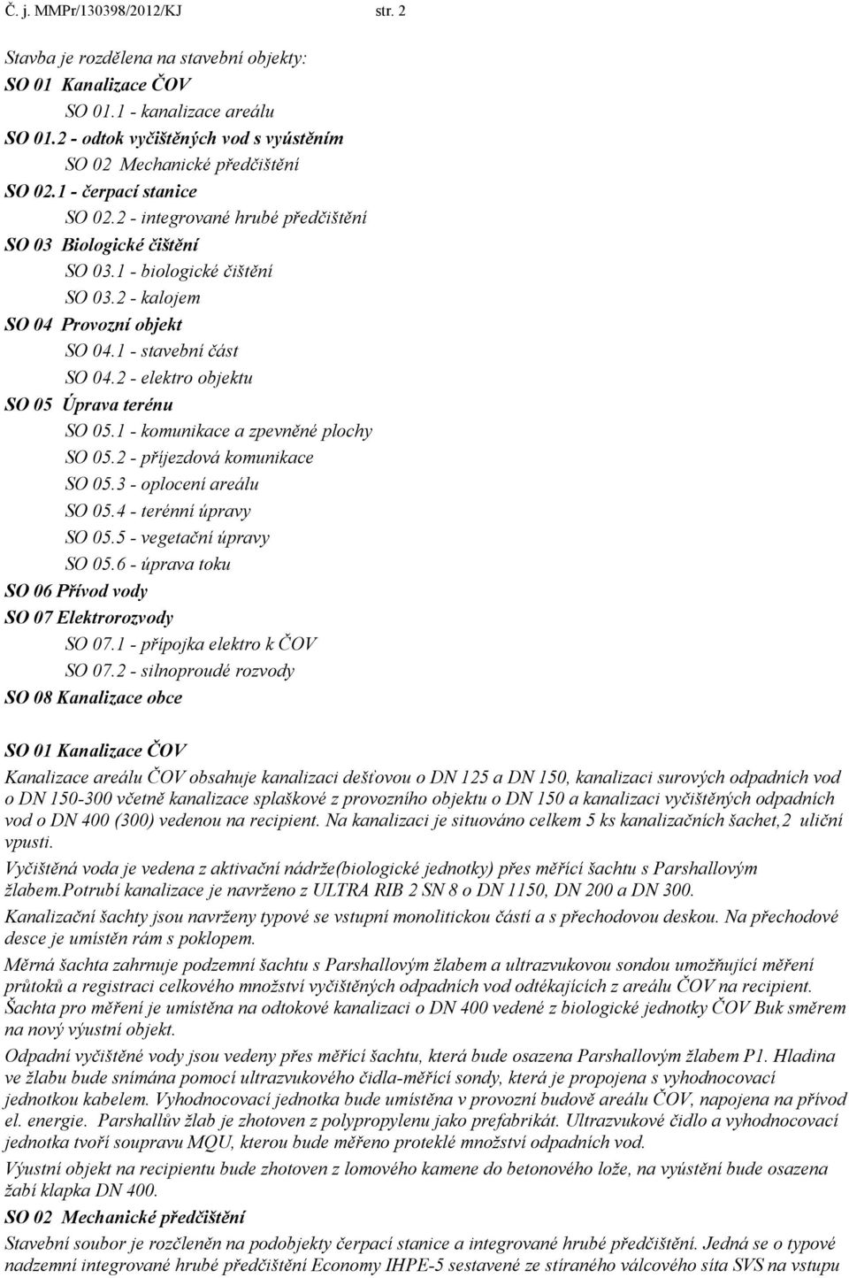 2 - kalojem SO 04 Provozní objekt SO 04.1 - stavební část SO 04.2 - elektro objektu SO 05 Úprava terénu SO 05.1 - komunikace a zpevněné plochy SO 05.2 - příjezdová komunikace SO 05.