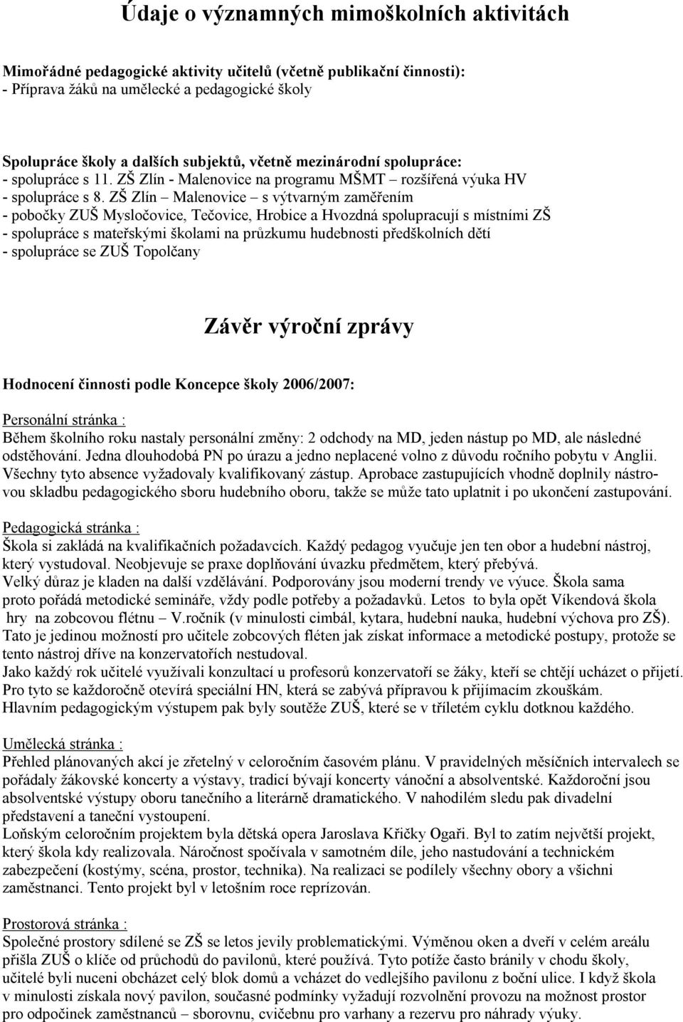 ZŠ Zlín Malenovice s výtvarným zaměřením - pobočky ZUŠ Mysločovice, Tečovice, Hrobice a Hvozdná spolupracují s místními ZŠ - spolupráce s mateřskými školami na průzkumu hudebnosti předškolních dětí -