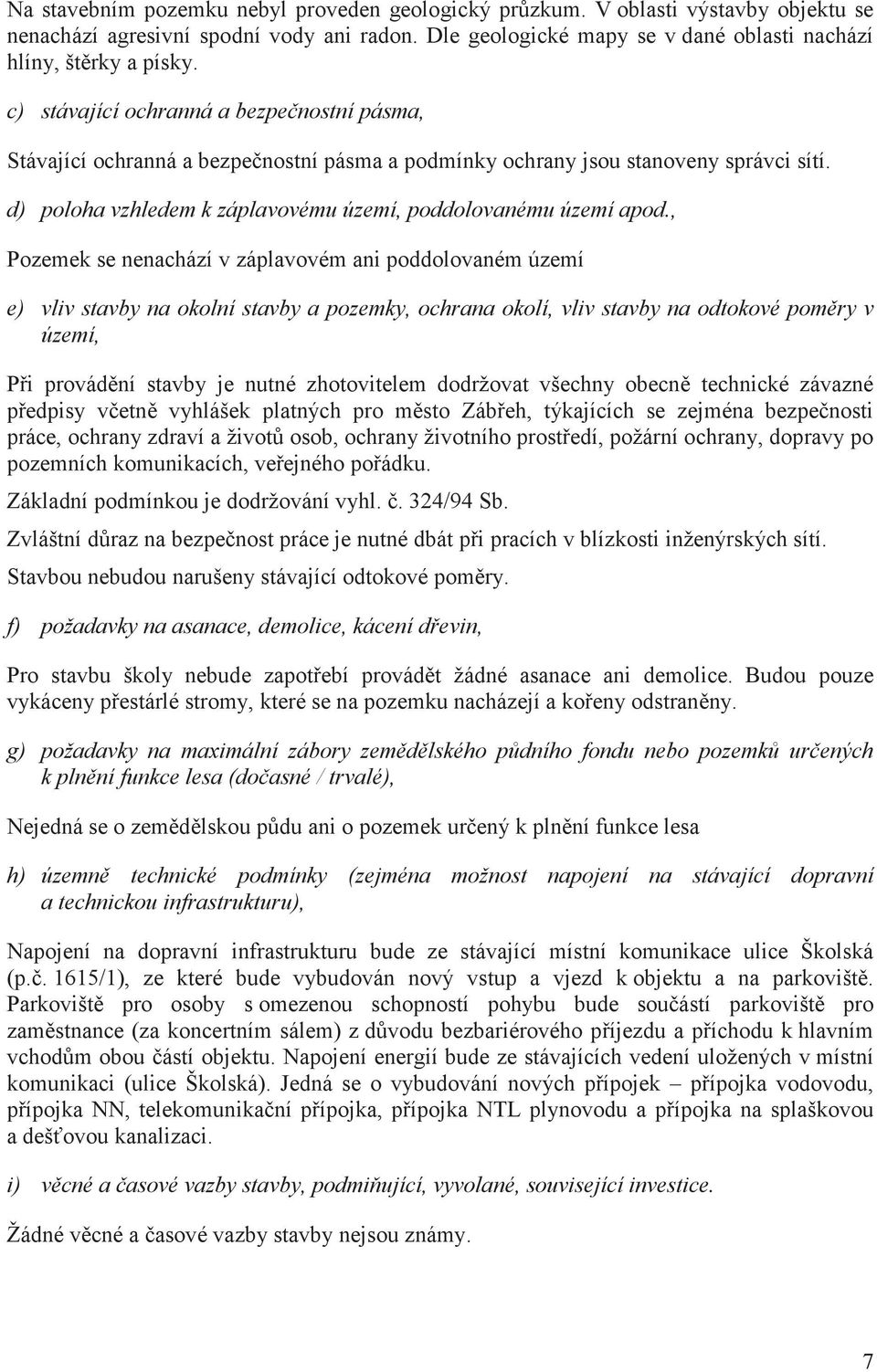 , Pozemek se nenachází v záplavovém ani poddolovaném území e) vliv stavby na okolní stavby a pozemky, ochrana okolí, vliv stavby na odtokové pomry v území, Pi provádní stavby je nutné zhotovitelem