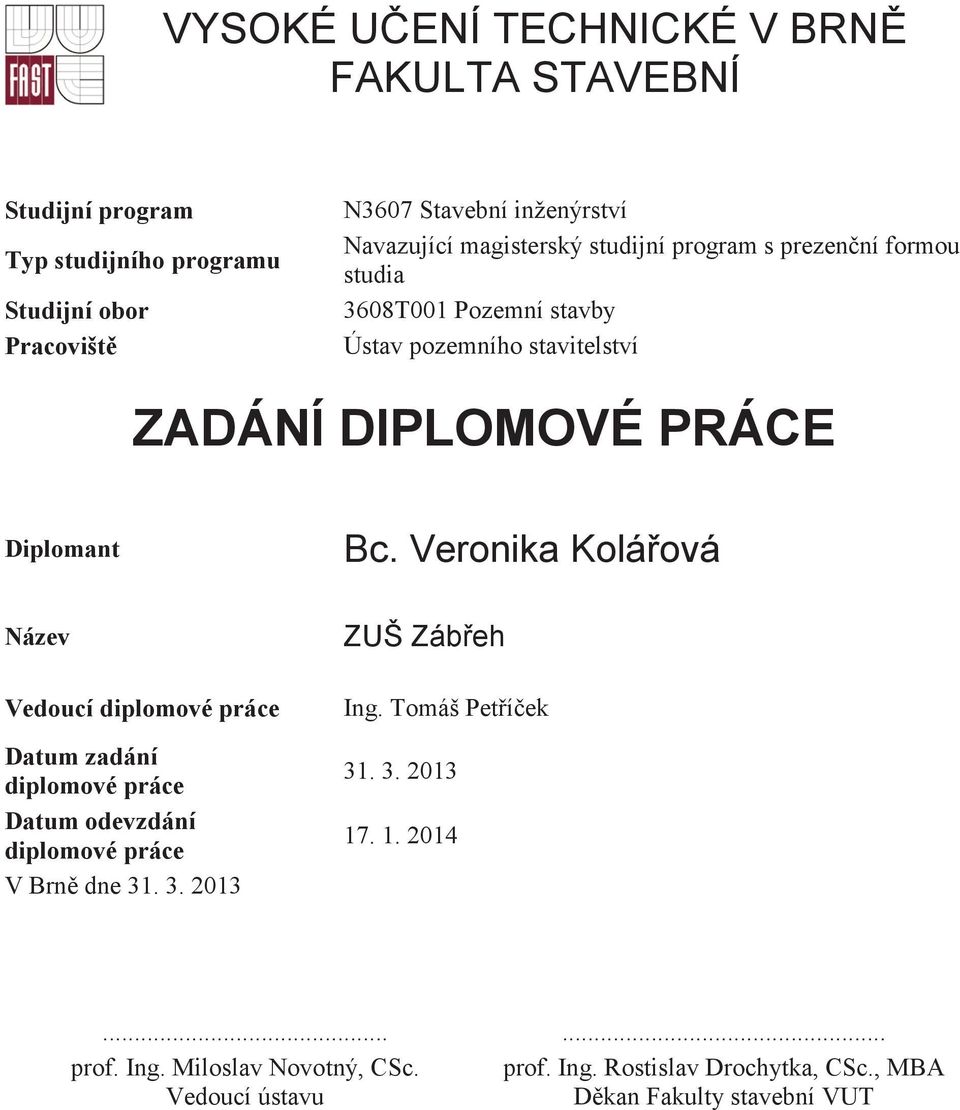 Veronika Koláová Název Vedoucí diplomové práce Datum zadání diplomové práce Datum odevzdání diplomové práce V Brn dne 31. 3. 2013 ZUŠ Zábeh Ing.