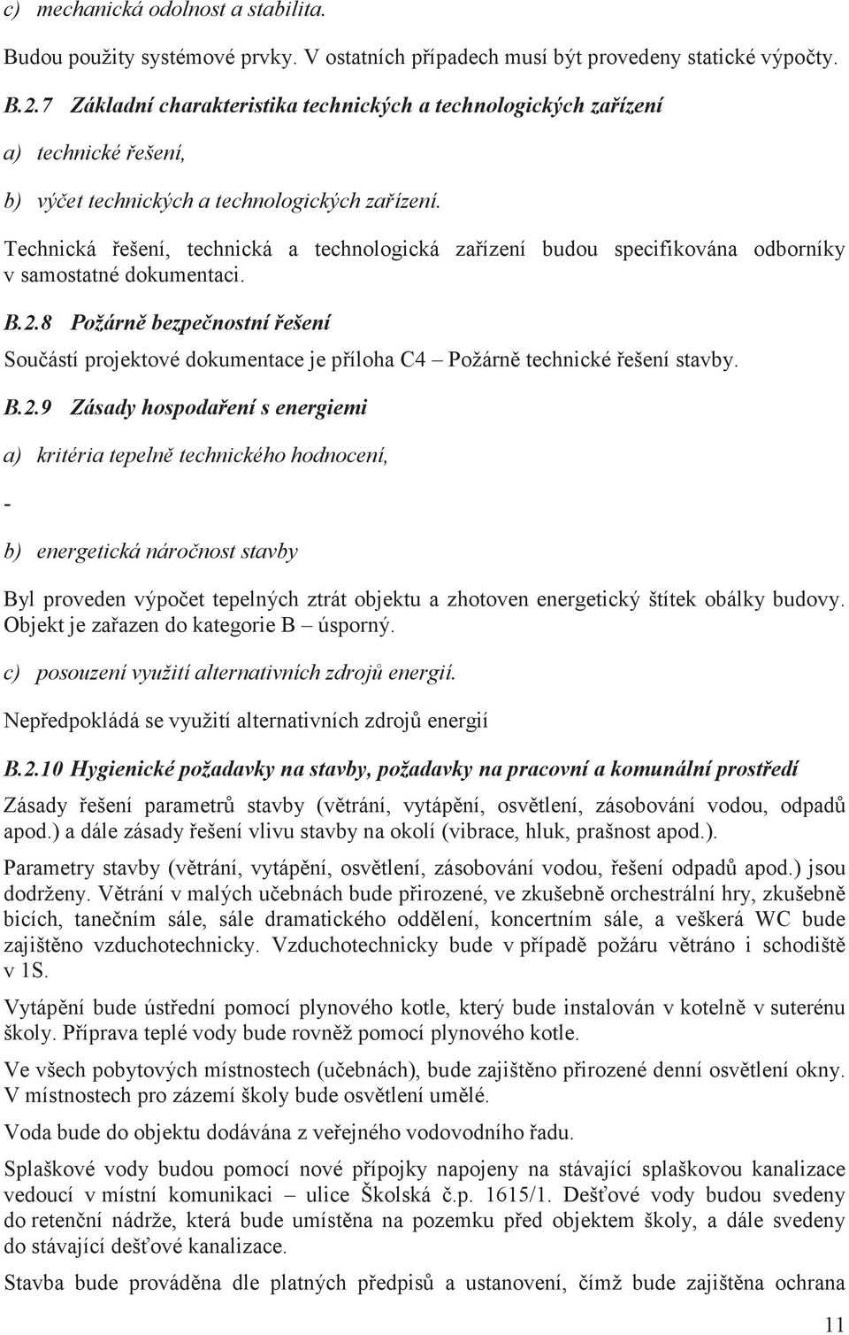 Technická ešení, technická a technologická zaízení budou specifikována odborníky v samostatné dokumentaci. B.2.