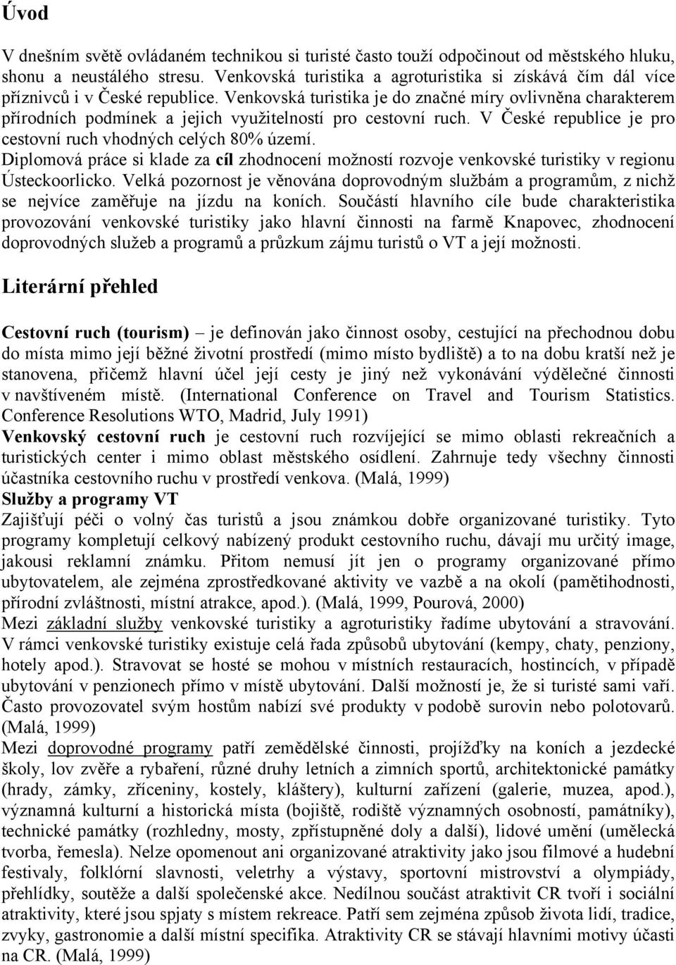 Venkovská turistika je do značné míry ovlivněna charakterem přírodních podmínek a jejich využitelností pro cestovní ruch. V České republice je pro cestovní ruch vhodných celých 80% území.