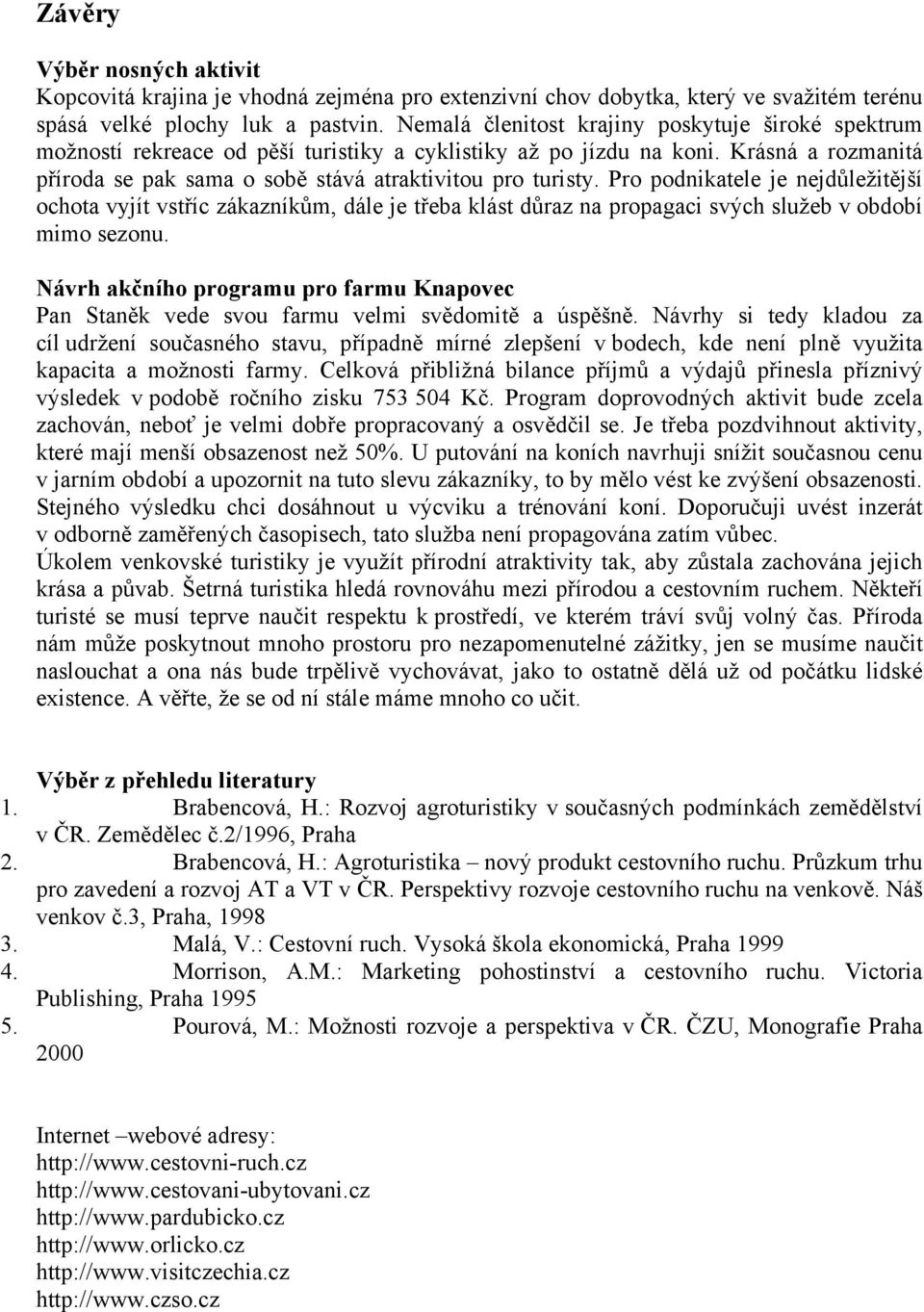 Pro podnikatele je nejdůležitější ochota vyjít vstříc zákazníkům, dále je třeba klást důraz na propagaci svých služeb v období mimo sezonu.