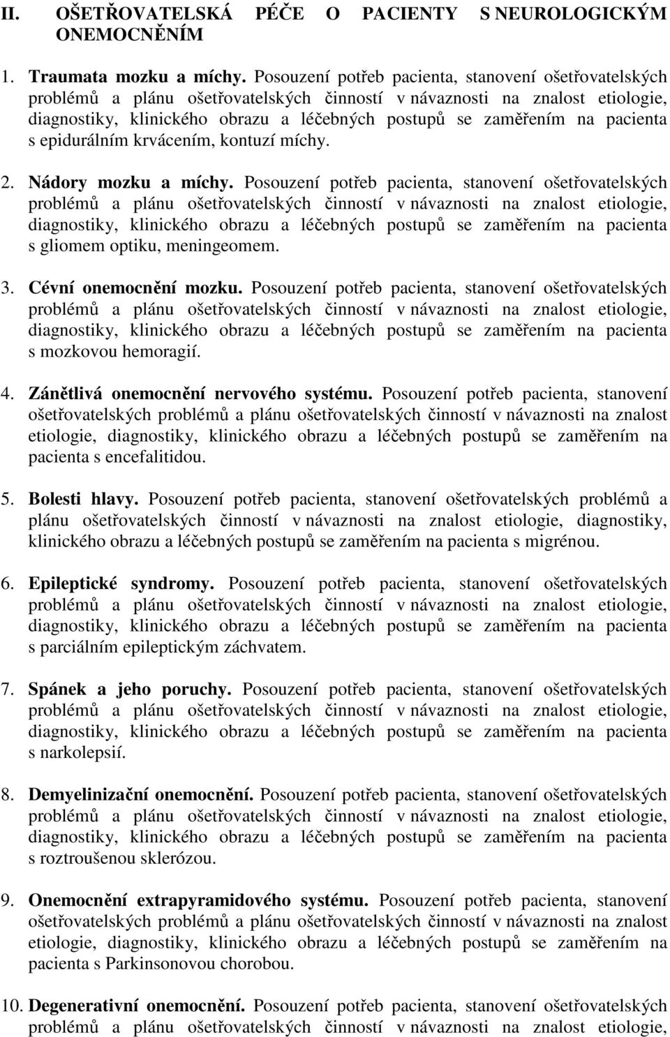 Posouzení potřeb pacienta, stanovení ošetřovatelských s mozkovou hemoragií. 4. Zánětlivá onemocnění nervového systému. Posouzení potřeb pacienta, stanovení pacienta s encefalitidou. 5. Bolesti hlavy.