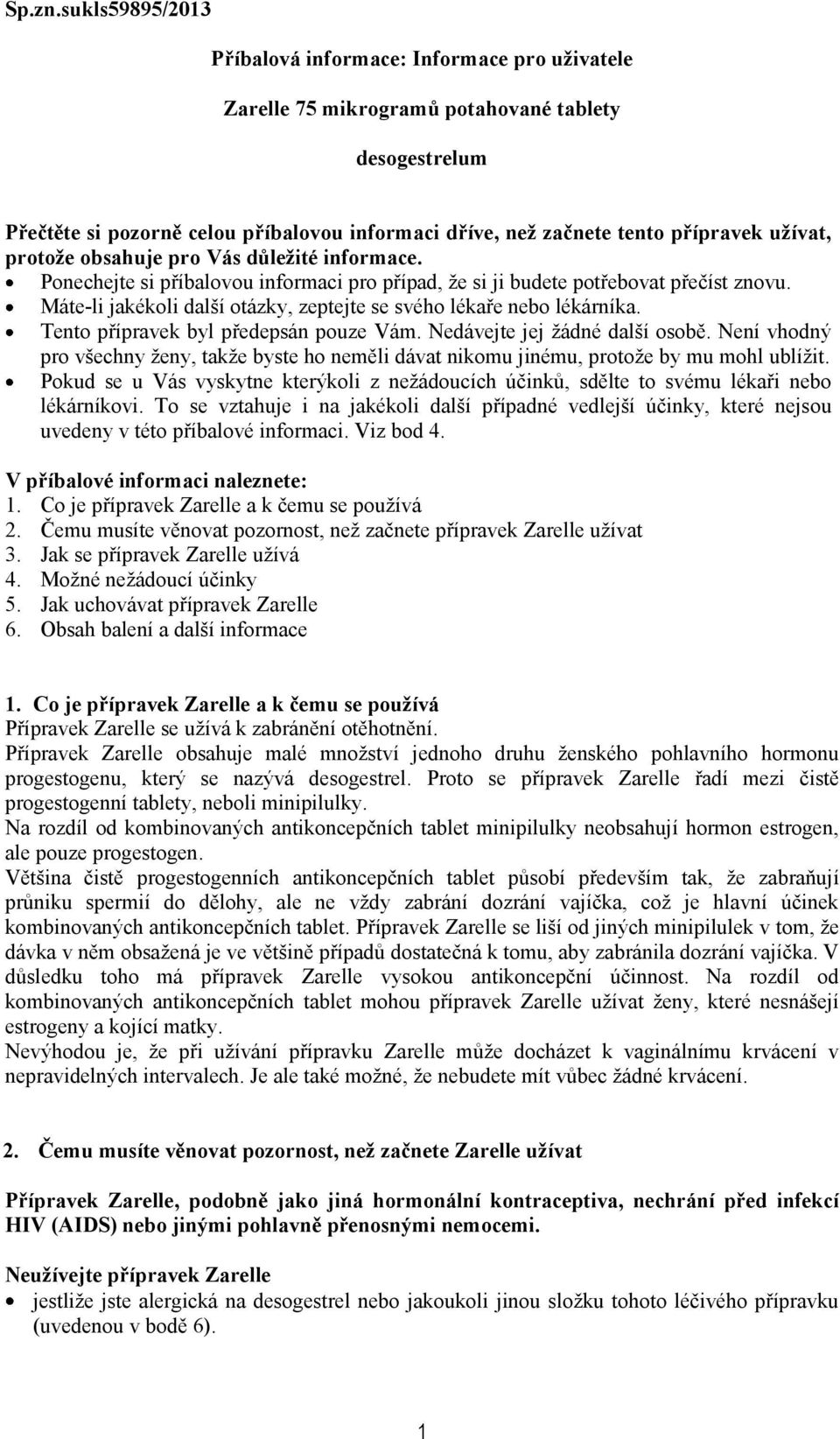 užívat, protože obsahuje pro Vás důležité informace. Ponechejte si příbalovou informaci pro případ, že si ji budete potřebovat přečíst znovu.