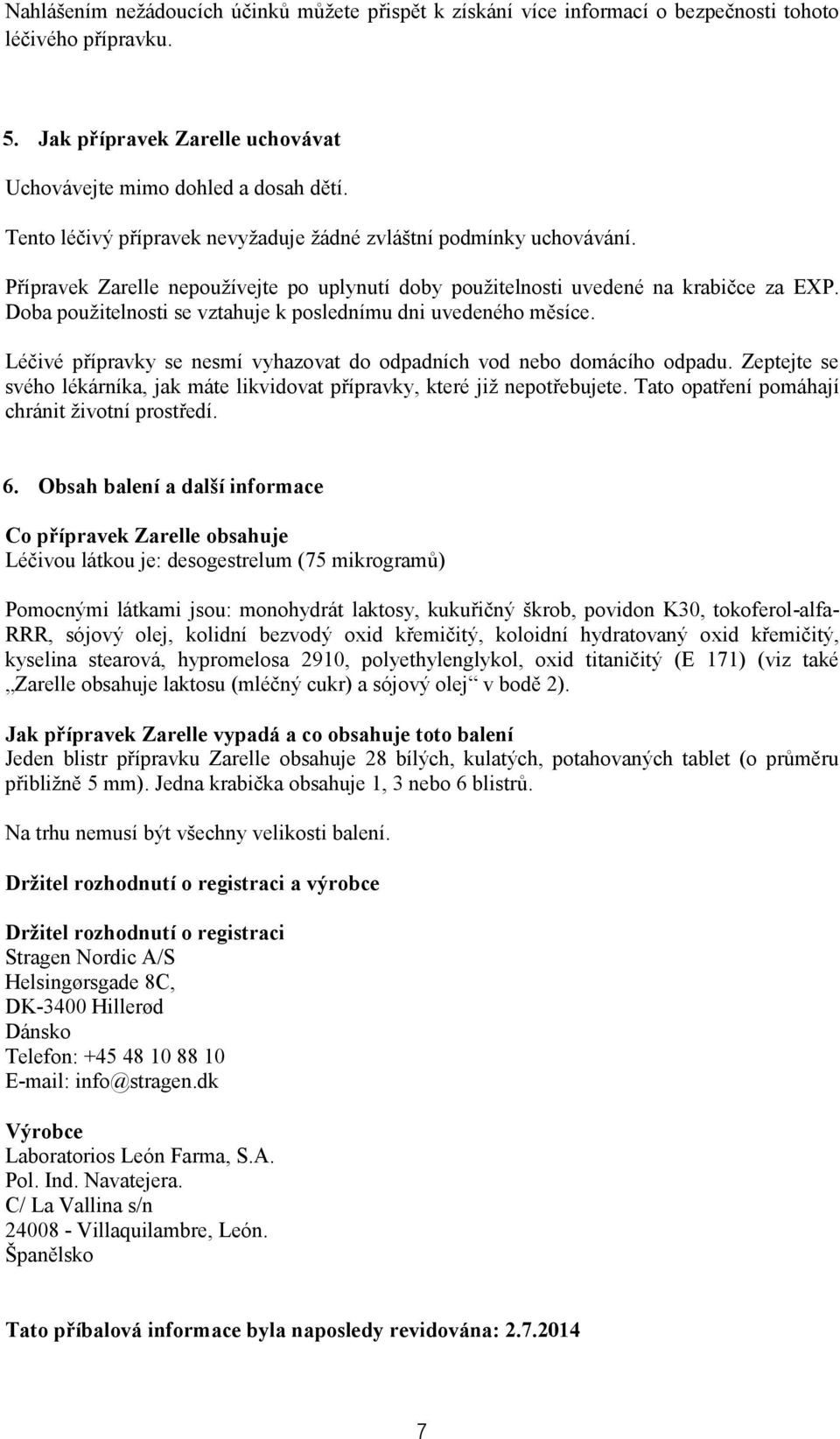 Doba použitelnosti se vztahuje k poslednímu dni uvedeného měsíce. Léčivé přípravky se nesmí vyhazovat do odpadních vod nebo domácího odpadu.