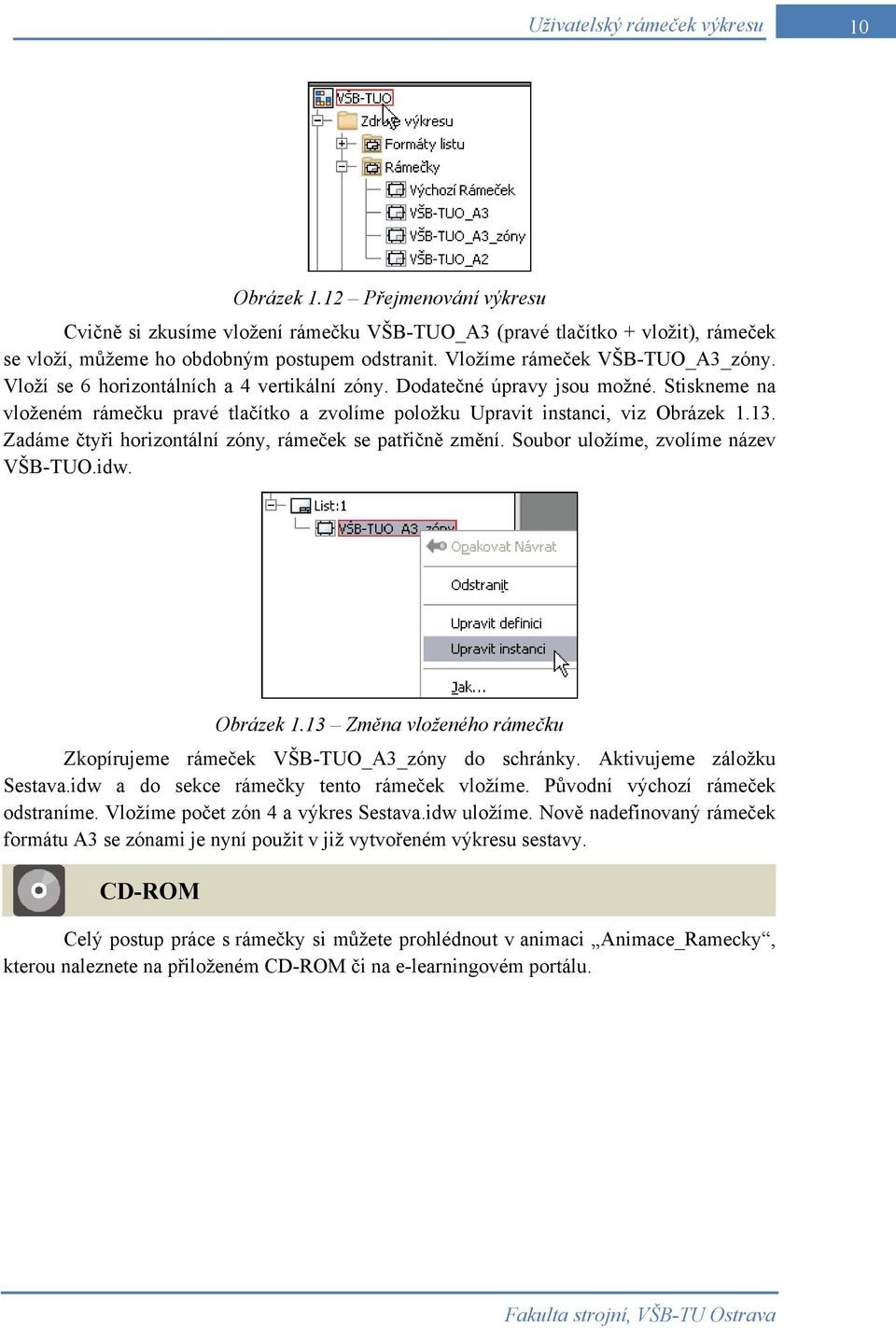 Zadáme čtyři horizontální zóny, rámeček se patřičně změní. Soubor uložíme, zvolíme název VŠB-TUO.idw. Obrázek 1.13 Změna vloženého rámečku Zkopírujeme rámeček VŠB-TUO_A3_zóny do schránky.