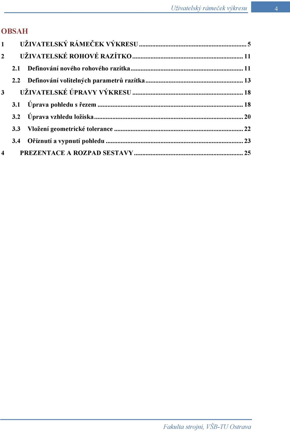 .. 13 3 UŽIVATELSKÉ ÚPRAVY VÝKRESU... 18 3.1 Úprava pohledu s řezem... 18 3.2 Úprava vzhledu ložiska.