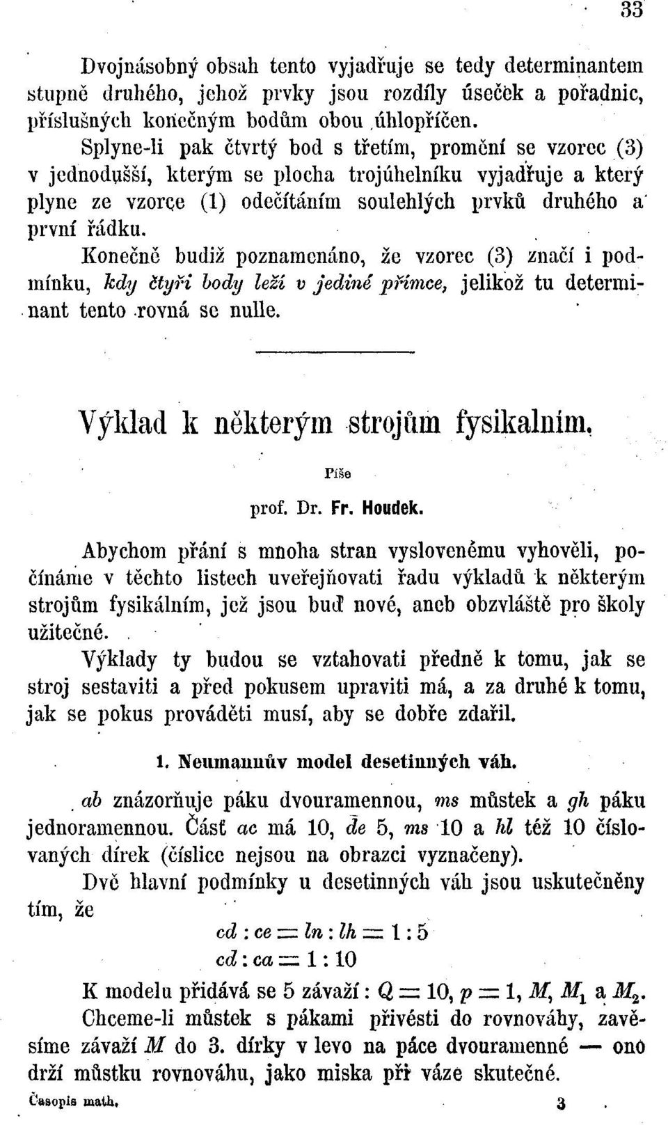 Konečně budiž poznamenáno, že vzorec (3) značí i podmínku, kdy čtyři body leží v jediné přímce, jelikož tu determinant tento rovná se nulle. Výklad k některým strojům fysikalním, Píše prof. Dr. Fr.