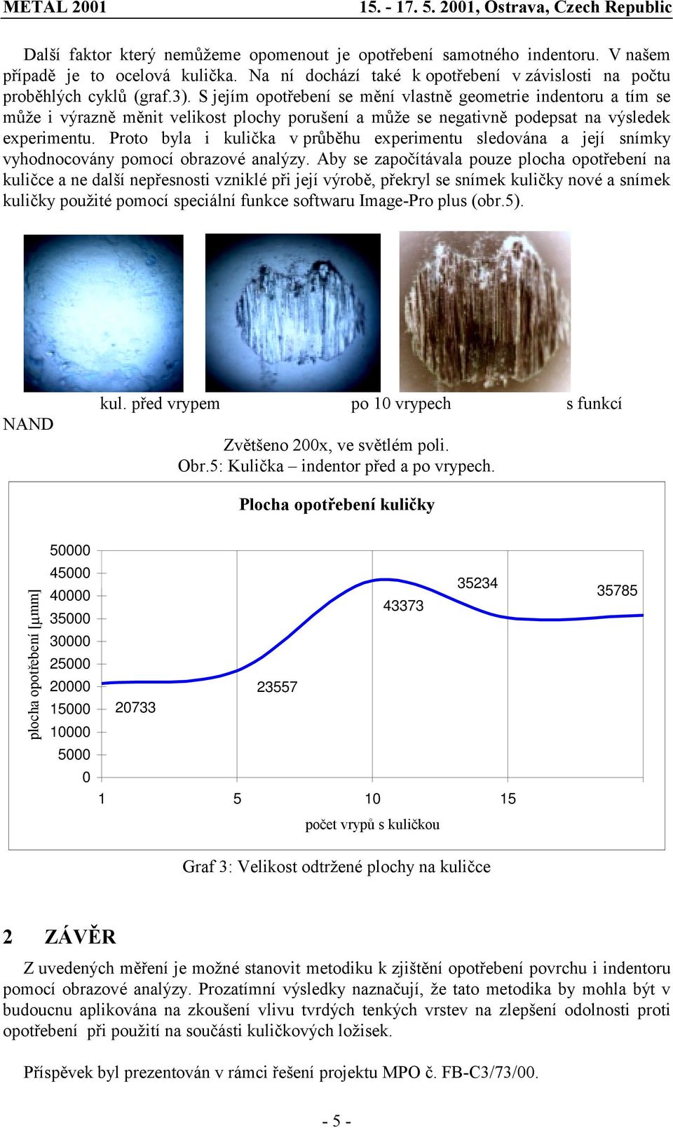 Proto byla i kulička v průběhu experimentu sledována a její snímky vyhodnocovány pomocí obrazové analýzy.