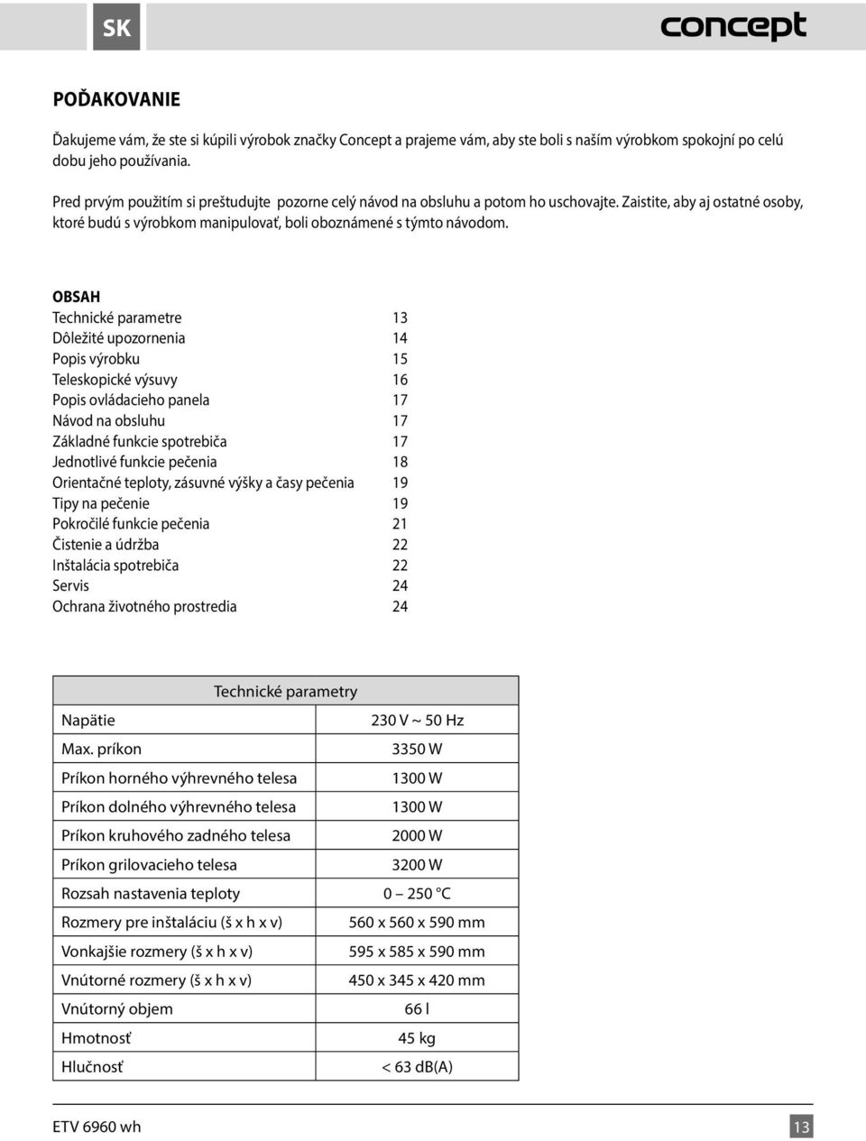 OBSAH Technické parametre 13 Dôležité upozornenia 14 Popis výrobku 15 Teleskopické výsuvy 16 Popis ovládacieho panela 17 Návod na obsluhu 17 Základné funkcie spotrebiča 17 Jednotlivé funkcie pečenia