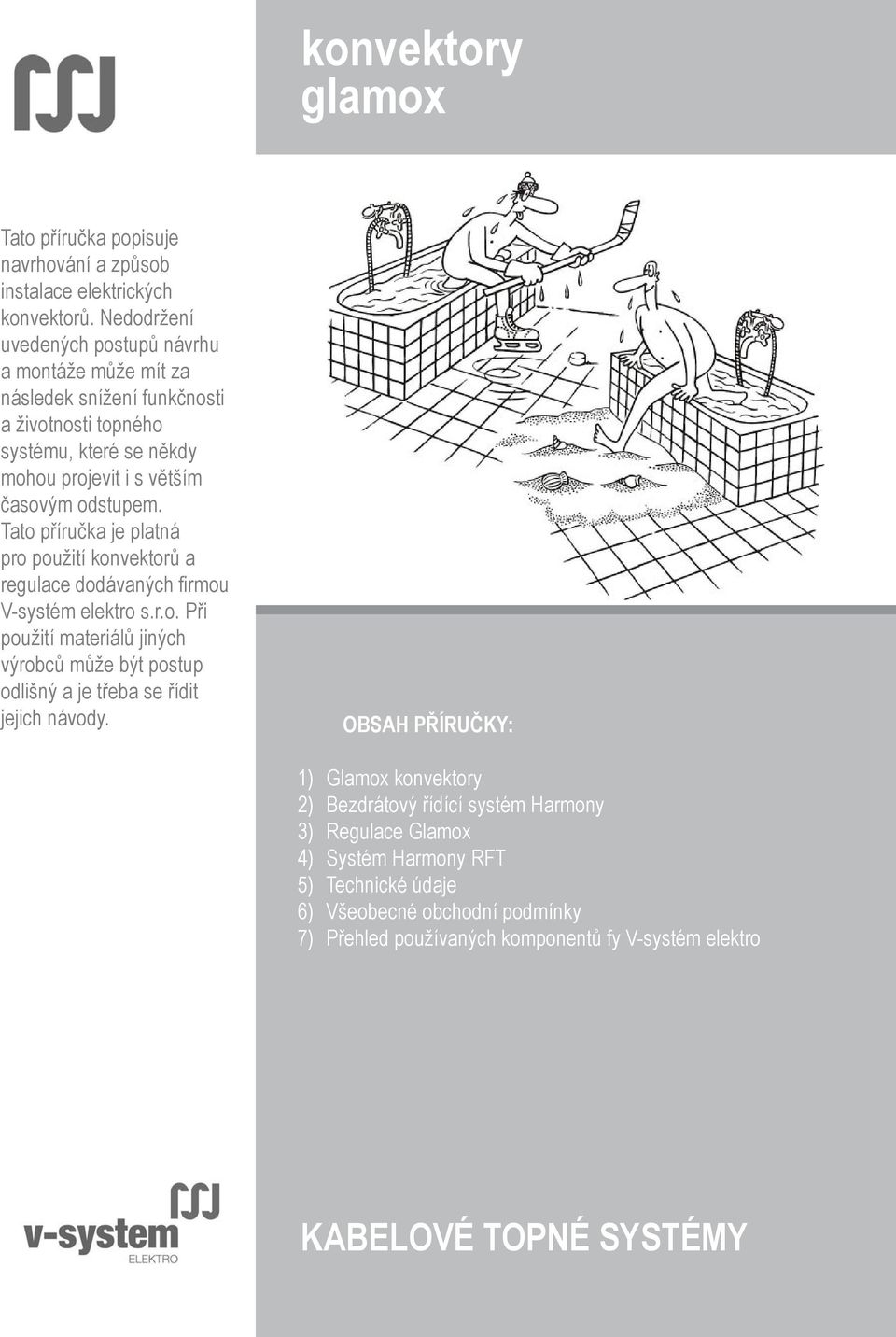 Tato příručka je platná pro použití konvektorů a regulace dodávaných firmou V-systém elektro s.r.o. Při použití materiálů jiných výrobců může být postup odlišný a je třeba se řídit jejich návody.