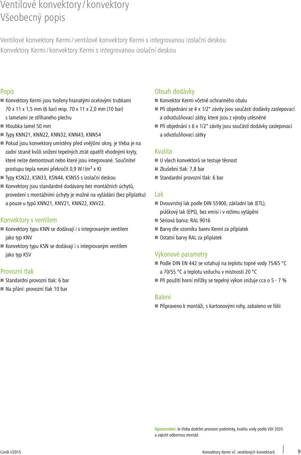70 x 11 x 2,0 mm (10 bar) s lamelami ze stříhaného plechu WWHloubka lamel 50 mm WWTypy KNN21, KNN22, KNN32, KNN43, KNN54 WWPokud jsou konvektory umístěny před vnějšími okny, je třeba je na zadní