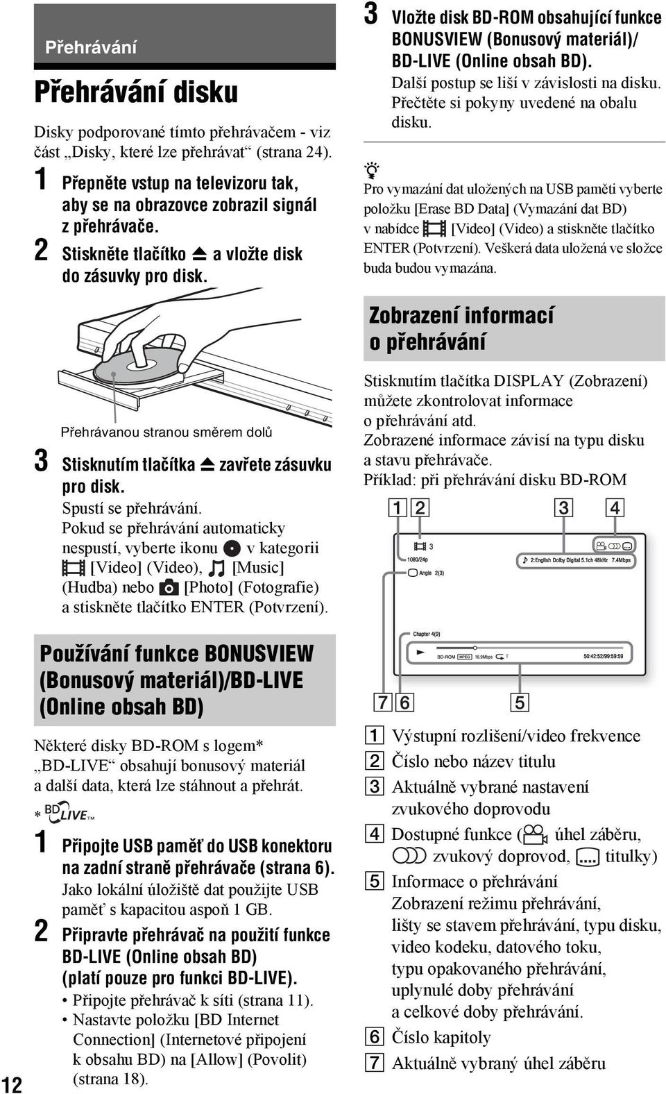 Přehrávanou stranou směrem dolů 3 Stisknutím tlačítka Z zavřete zásuvku pro disk. Spustí se přehrávání.