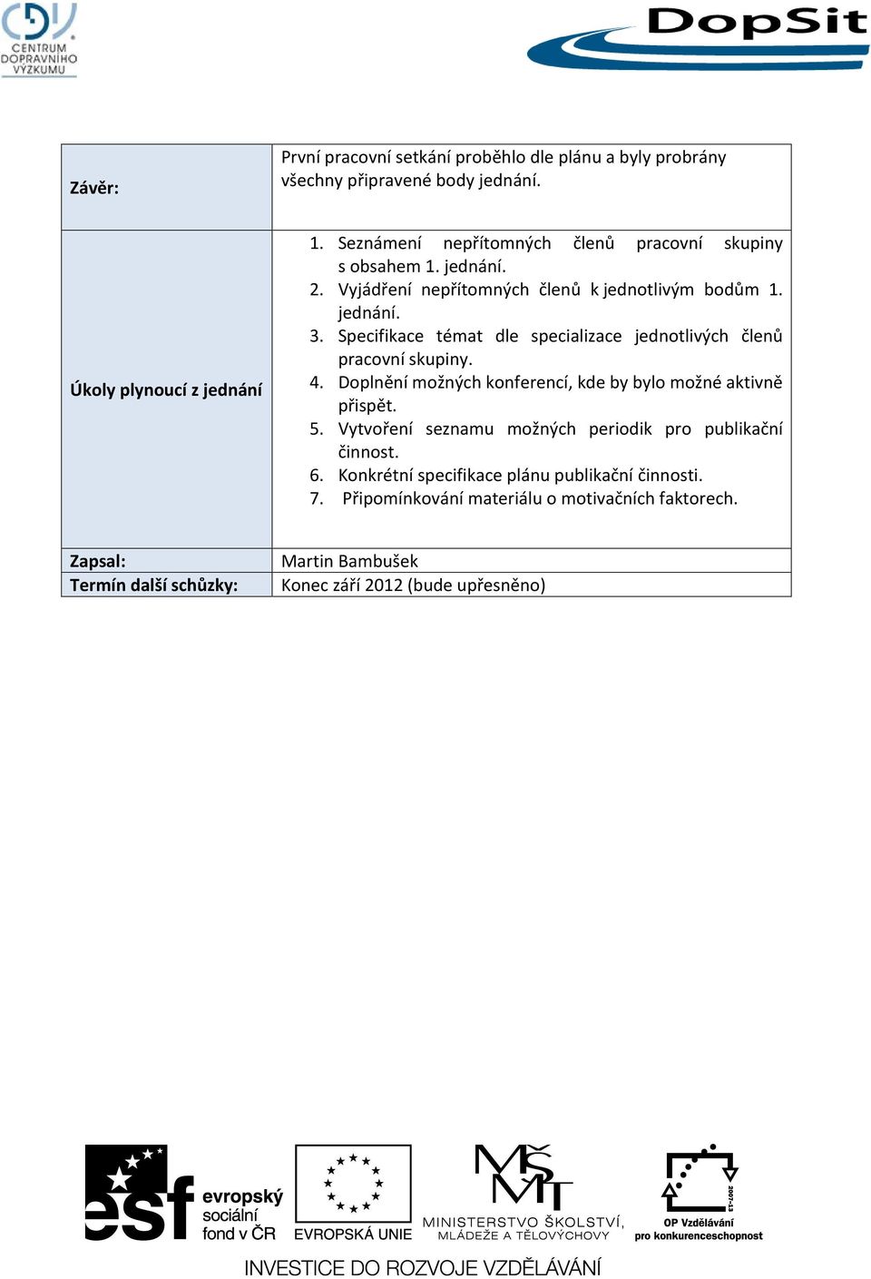 Specifikace témat dle specializace jednotlivých členů pracovní skupiny. 4. Doplnění možných konferencí, kde by bylo možné aktivně přispět. 5.